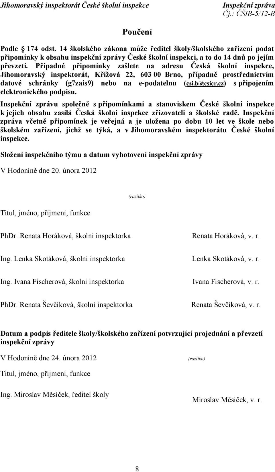 cz) s připojením elektronického podpisu. Inspekční zprávu společně s připomínkami a stanoviskem České školní inspekce k jejich obsahu zasílá Česká školní inspekce zřizovateli a školské radě.