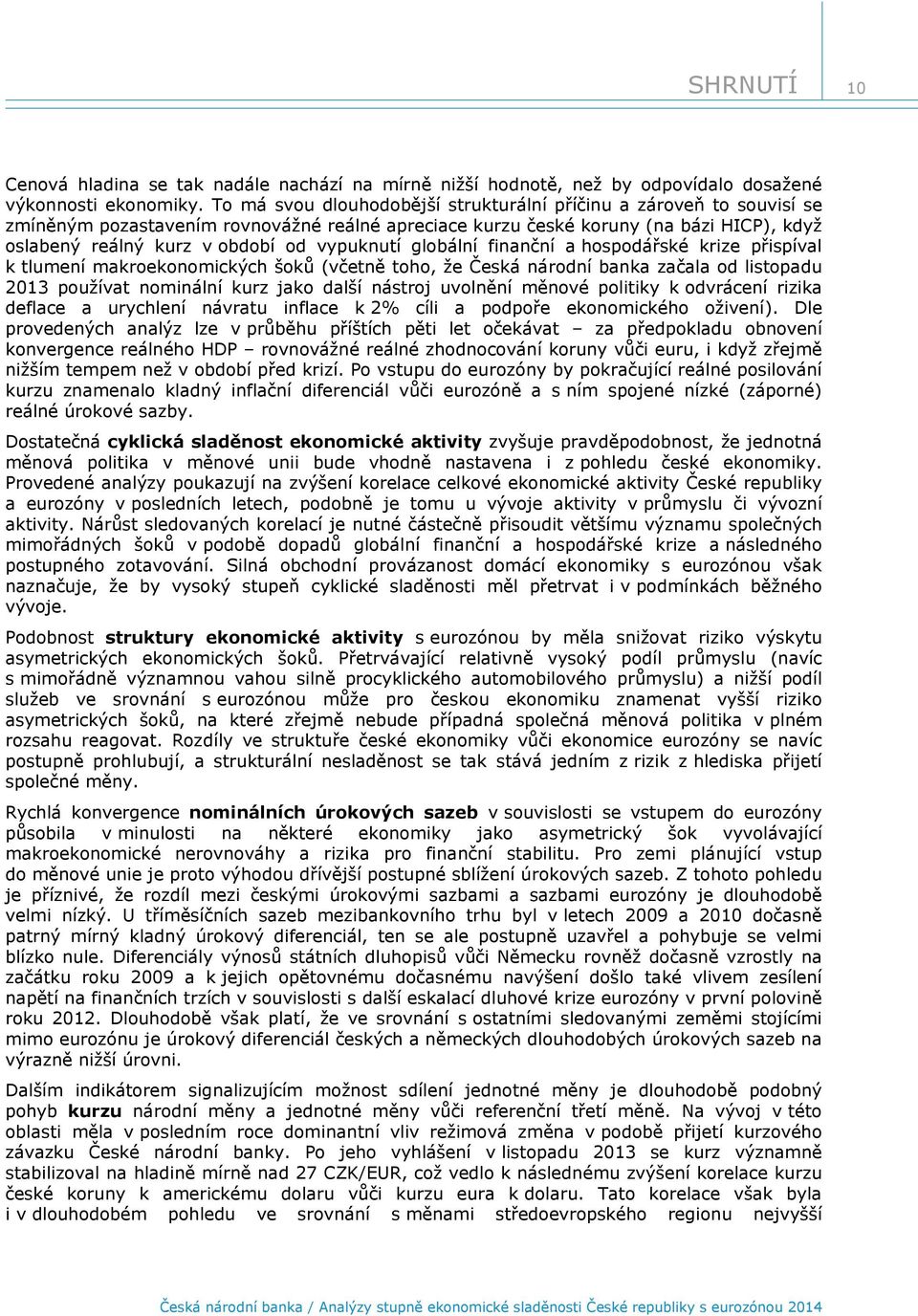 vypuknutí globální finanční a hospodářské krize přispíval k tlumení makroekonomických šoků (včetně toho, že Česká národní banka začala od listopadu 2013 používat nominální kurz jako další nástroj