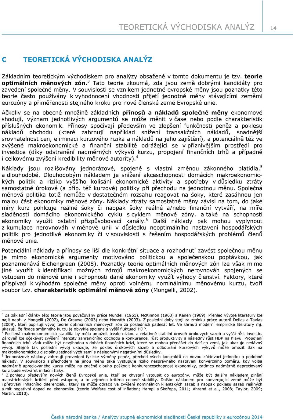 V souvislosti se vznikem jednotné evropské měny jsou poznatky této teorie často používány k vyhodnocení vhodnosti přijetí jednotné měny stávajícími zeměmi eurozóny a přiměřenosti stejného kroku pro