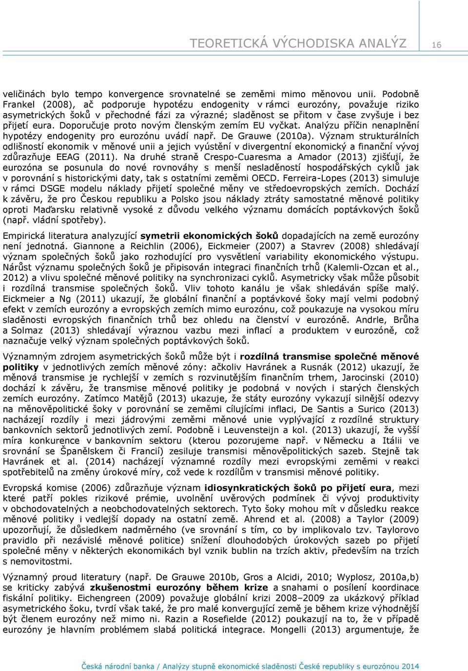 Doporučuje proto novým členským zemím EU vyčkat. Analýzu příčin nenaplnění hypotézy endogenity pro eurozónu uvádí např. De Grauwe (2010a).