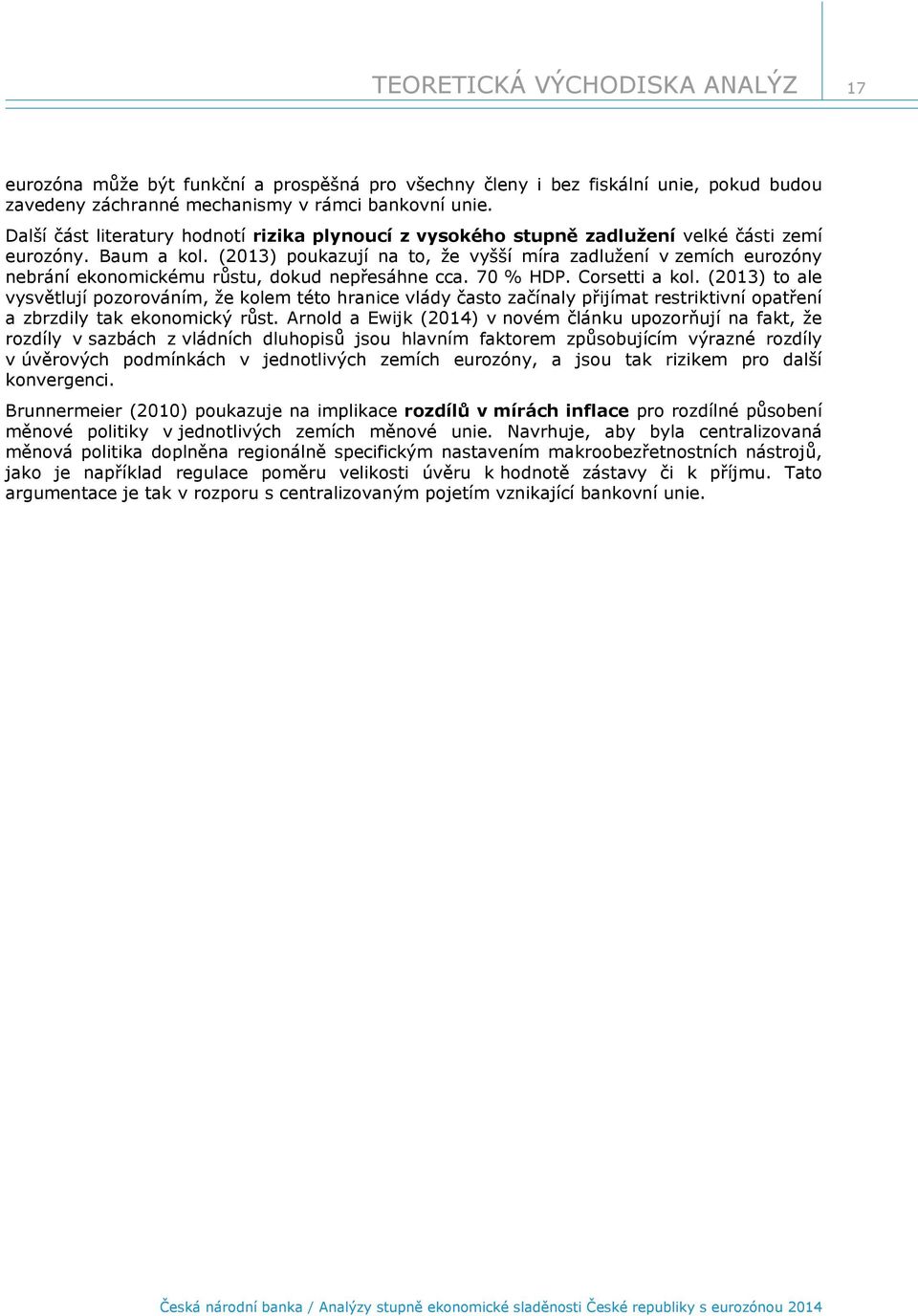 (2013) poukazují na to, že vyšší míra zadlužení v zemích eurozóny nebrání ekonomickému růstu, dokud nepřesáhne cca. 70 % HDP. Corsetti a kol.