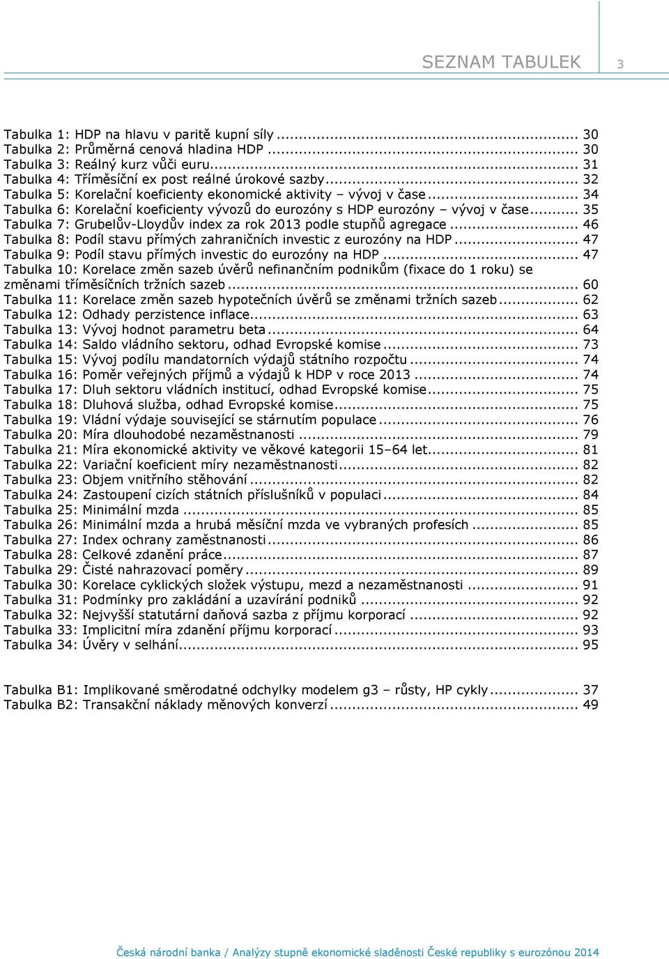 .. 35 Tabulka 7: Grubelův-Lloydův index za rok 2013 podle stupňů agregace... 46 Tabulka 8: Podíl stavu přímých zahraničních investic z eurozóny na HDP.