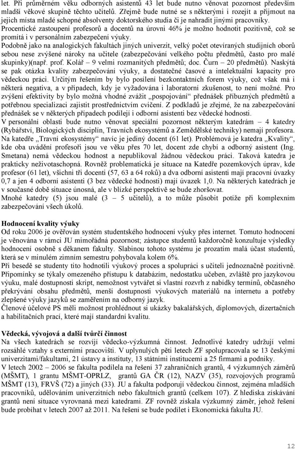 Procentické zastoupení profesorů a docentů na úrovni 46% je moţno hodnotit pozitivně, coţ se promítá i v personálním zabezpečení výuky.