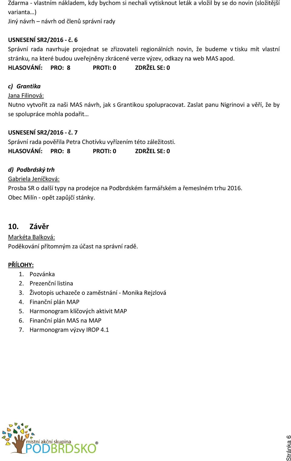 c) Grantika Nutno vytvořit za naši MAS návrh, jak s Grantikou spolupracovat. Zaslat panu Nigrinovi a věří, že by se spolupráce mohla podařit USNESENÍ SR2/2016 - č.