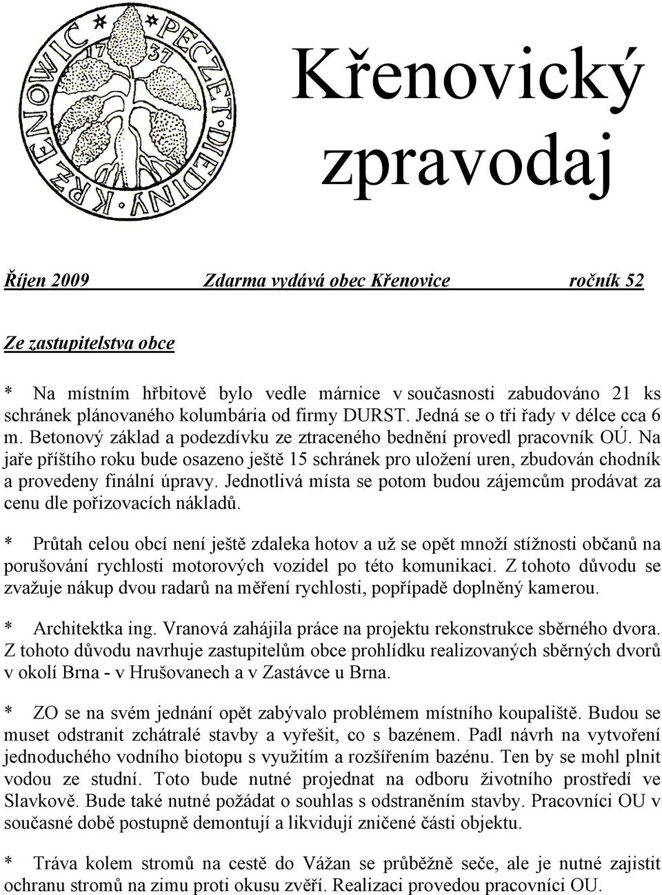 Na jaře příštího roku bude osazeno ještě 15 schránek pro uložení uren, zbudován chodník a provedeny finální úpravy. Jednotlivá místa se potom budou zájemcům prodávat za cenu dle pořizovacích nákladů.