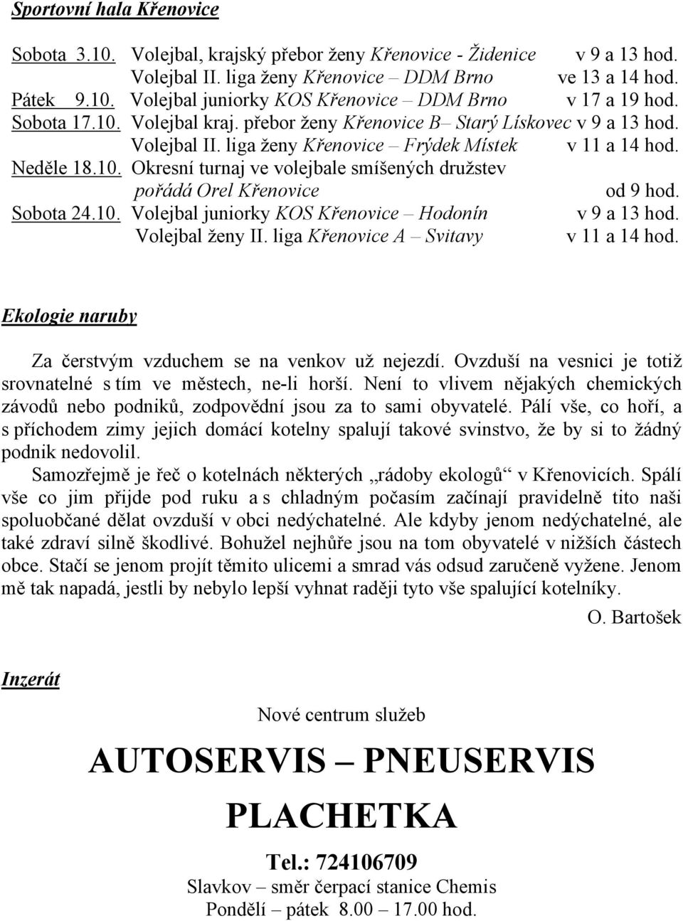 Sobota 24.10. Volejbal juniorky KOS Křenovice Hodonín v 9 a 13 hod. Volejbal ženy II. liga Křenovice A Svitavy v 11 a 14 hod. Ekologie naruby Za čerstvým vzduchem se na venkov už nejezdí.