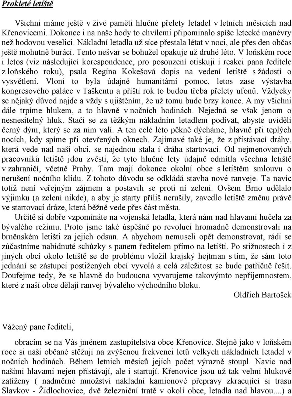 V loňském roce i letos (viz následující korespondence, pro posouzení otiskuji i reakci pana ředitele z loňského roku), psala Regina Kokešová dopis na vedení letiště s žádostí o vysvětlení.