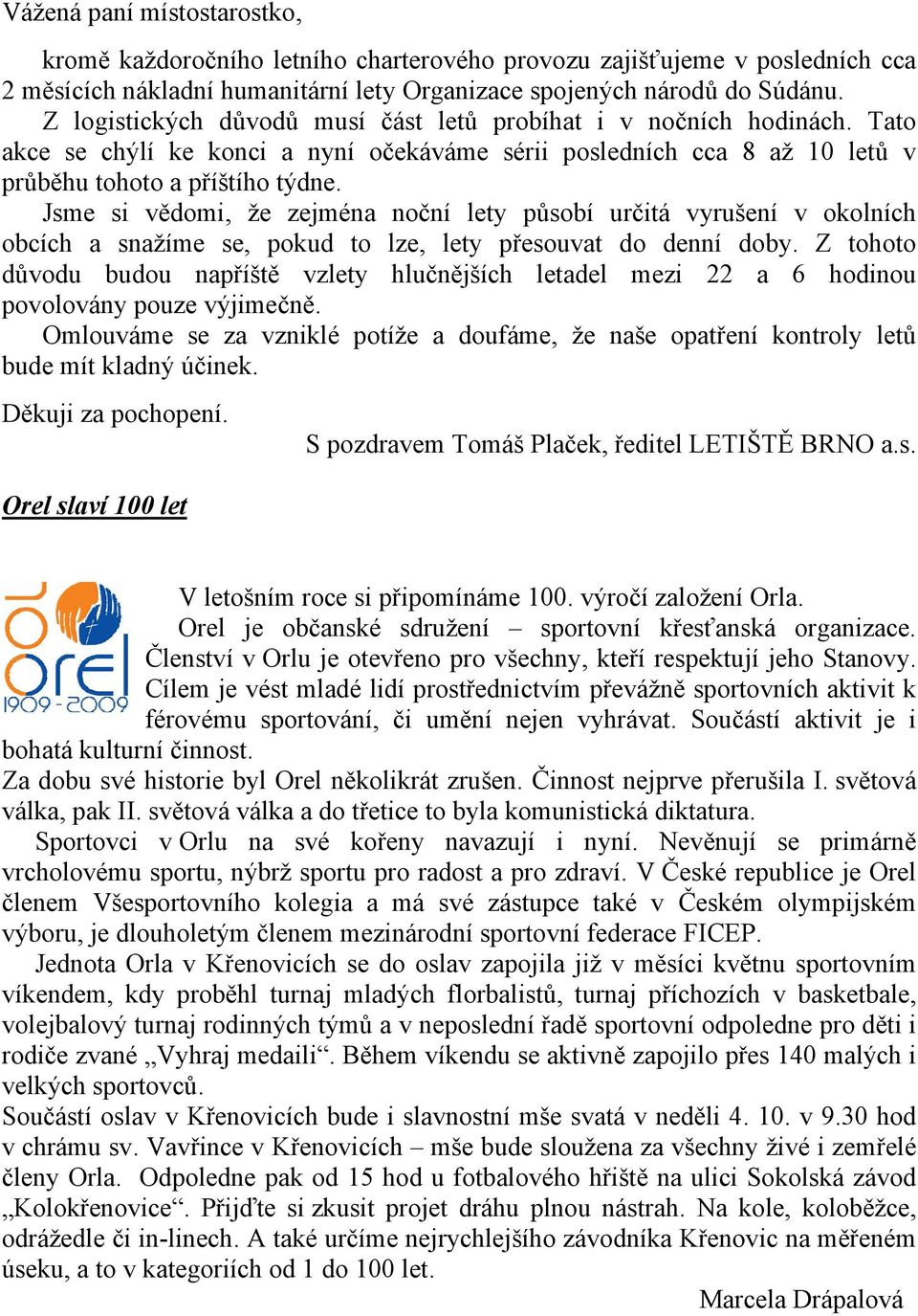 Jsme si vědomi, že zejména noční lety působí určitá vyrušení v okolních obcích a snažíme se, pokud to lze, lety přesouvat do denní doby.