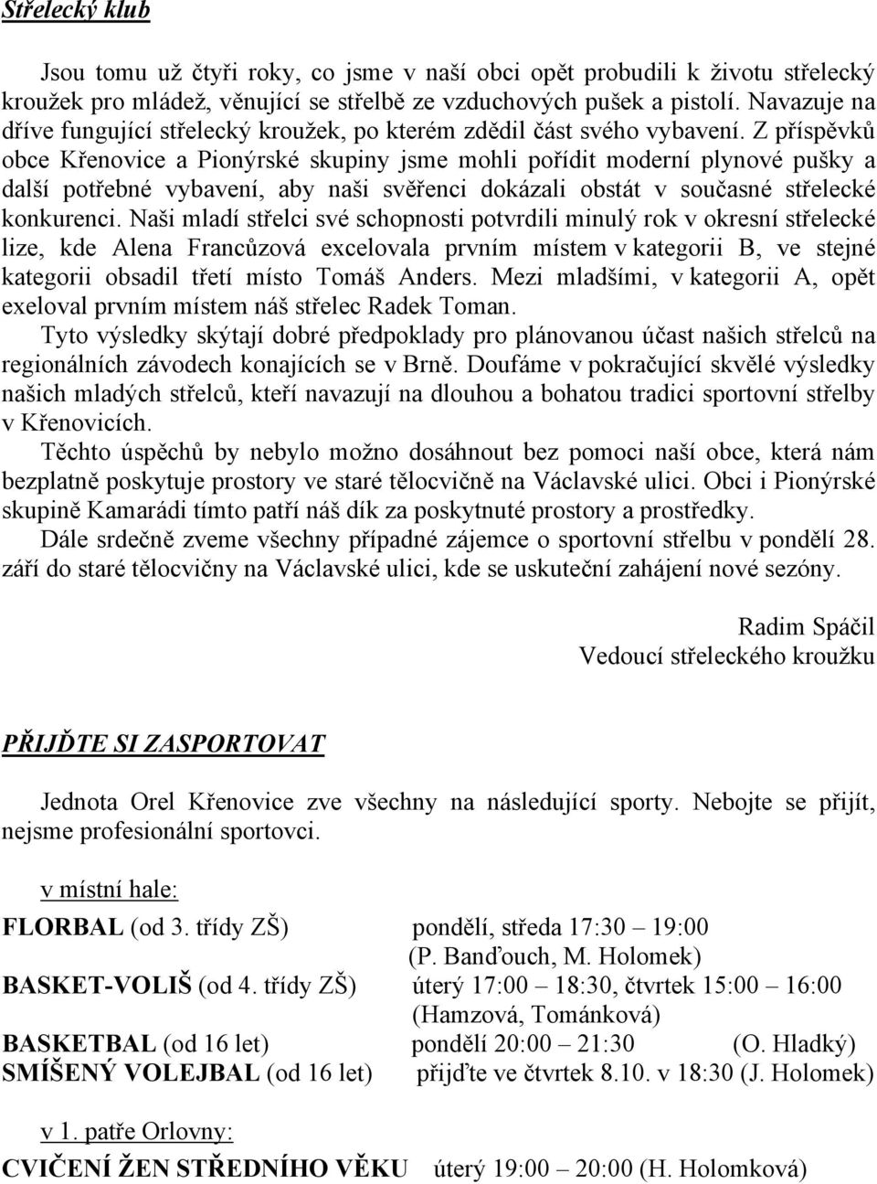 Z příspěvků obce Křenovice a Pionýrské skupiny jsme mohli pořídit moderní plynové pušky a další potřebné vybavení, aby naši svěřenci dokázali obstát v současné střelecké konkurenci.