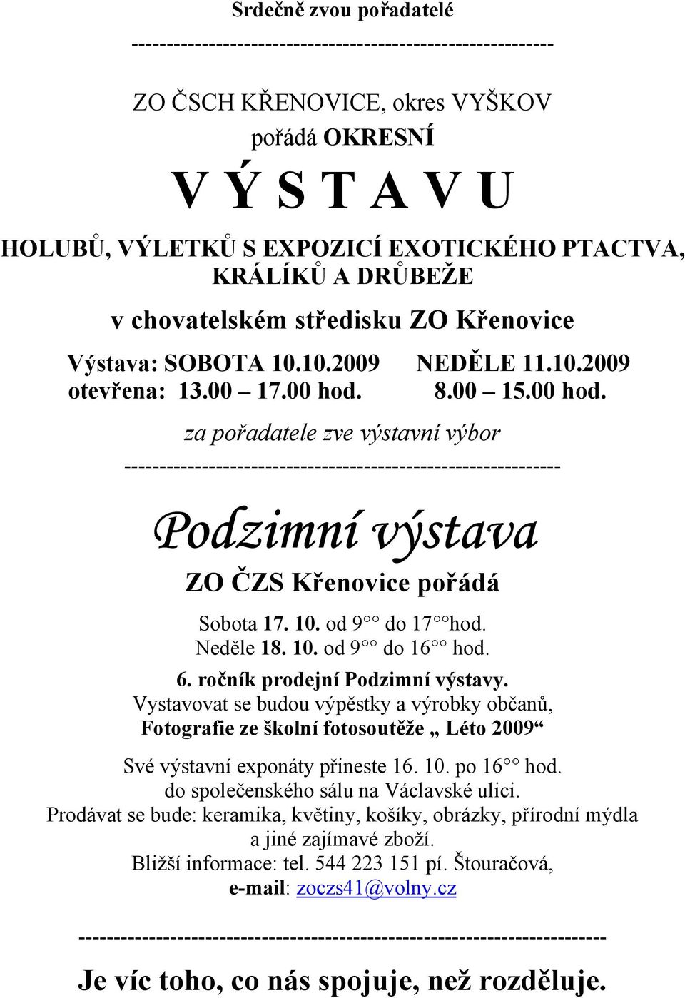 8.00 15.00 hod. za pořadatele zve výstavní výbor -------------------------------------------------------------- Podzimní výstava ZO ČZS Křenovice pořádá Sobota 17. 10. od 9 do 17 hod. Neděle 18. 10. od 9 do 16 hod.
