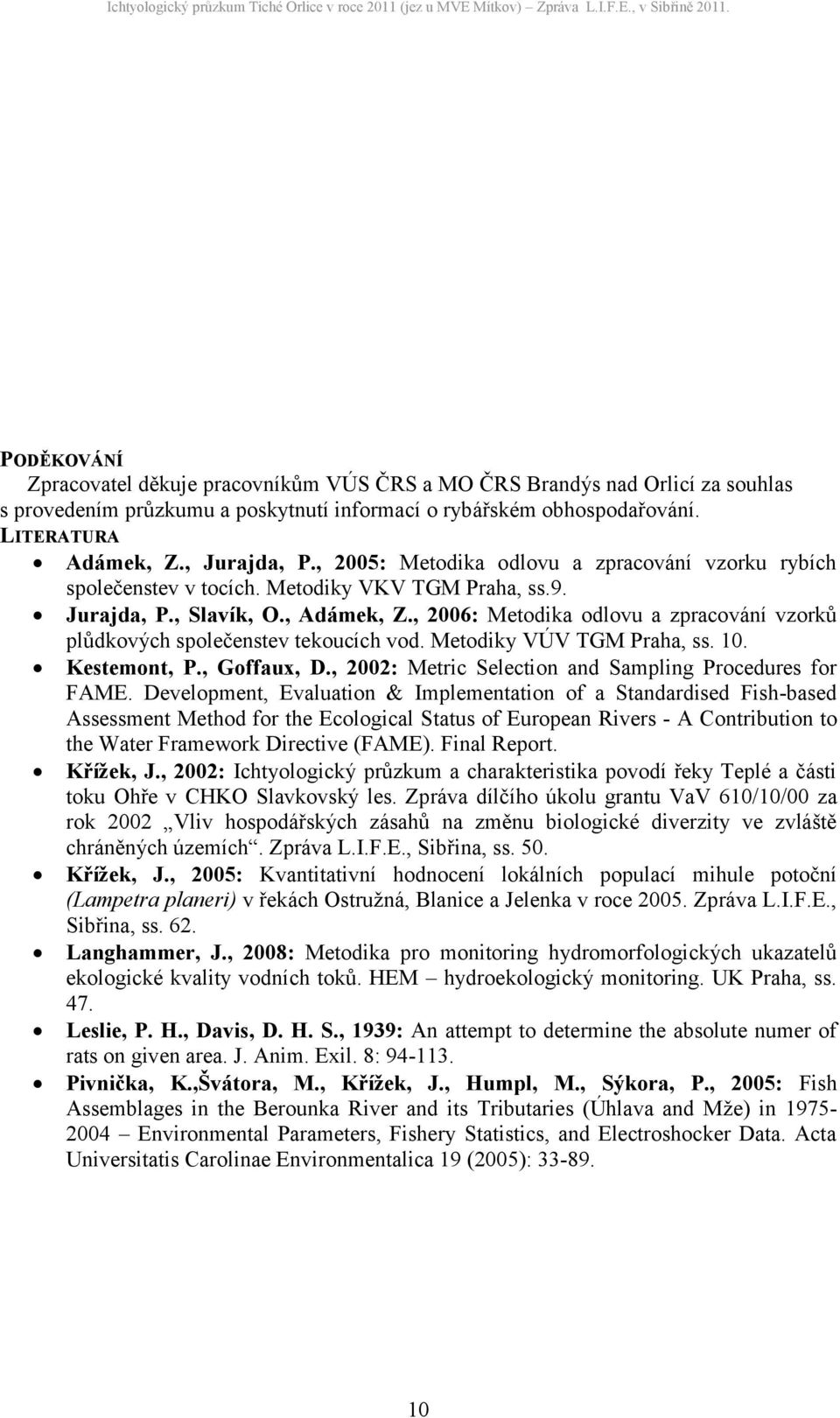 , 006: Metodika odlovu a zpracování vzorků plůdkových společenstev tekoucích vod. Metodiky VÚV TGM Praha, ss. 10. Kestemont, P., Goffaux, D., 00: Metric Selection and Sampling Procedures for FAME.