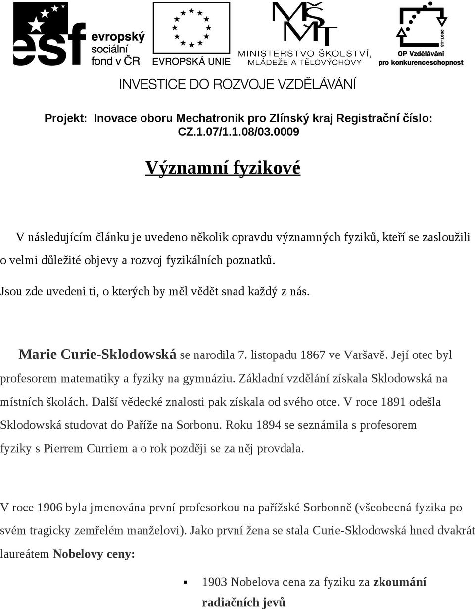 Jsou zde uvedeni ti, o kterých by měl vědět snad každý z nás. Marie Curie-Sklodowská se narodila 7. listopadu 1867 ve Varšavě. Její otec byl profesorem matematiky a fyziky na gymnáziu.