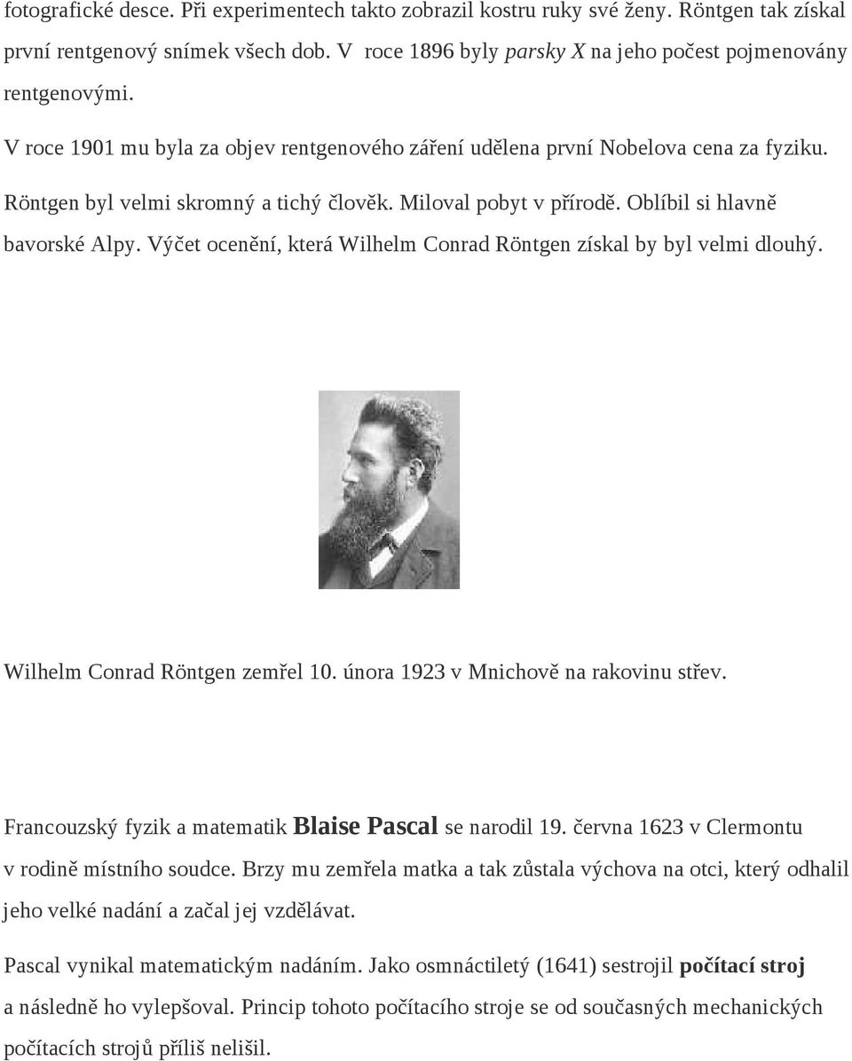 Výčet ocenění, která Wilhelm Conrad Röntgen získal by byl velmi dlouhý. Wilhelm Conrad Röntgen zemřel 10. února 1923 v Mnichově na rakovinu střev.