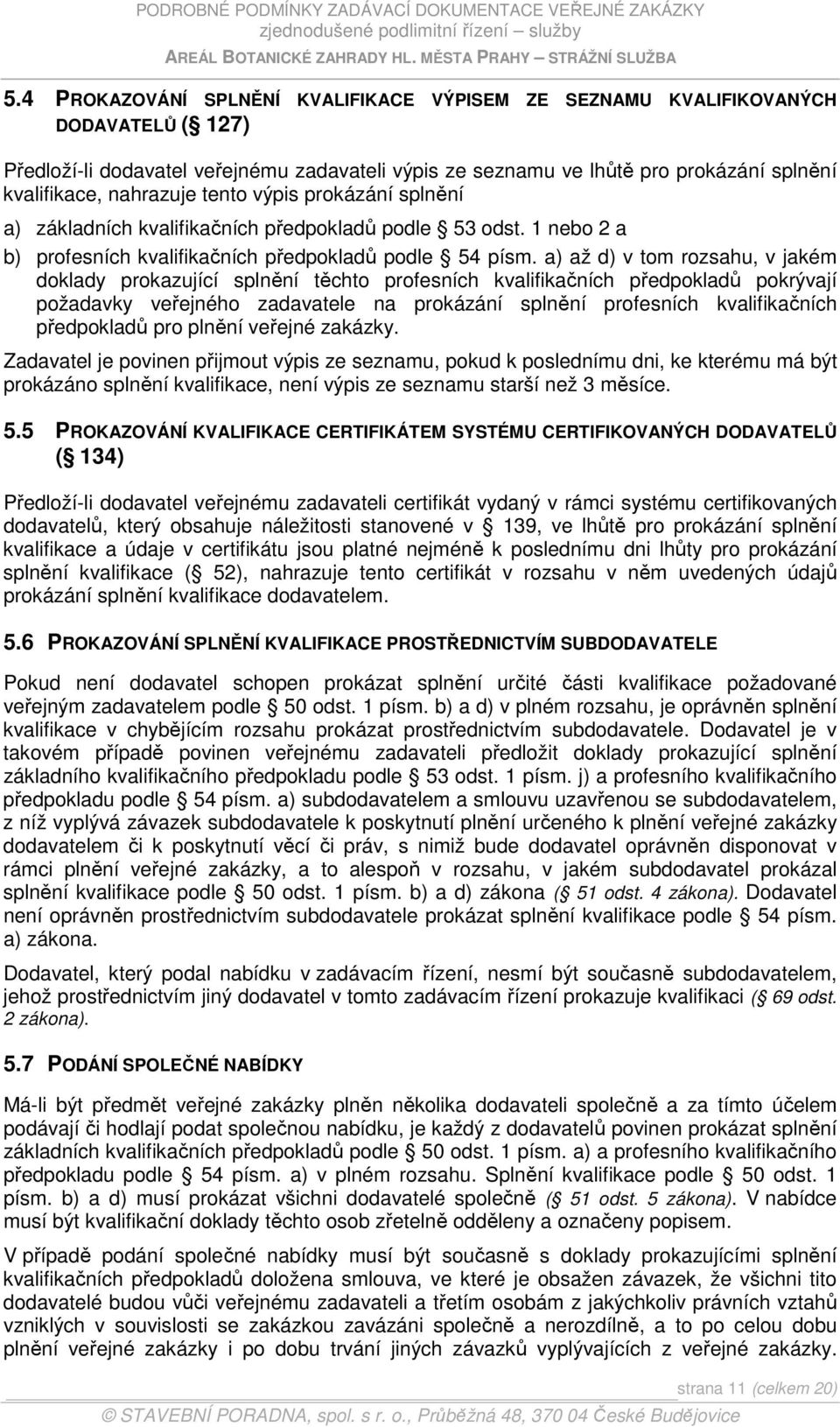 a) až d) v tom rozsahu, v jakém doklady prokazující splnění těchto profesních kvalifikačních předpokladů pokrývají požadavky veřejného zadavatele na prokázání splnění profesních kvalifikačních