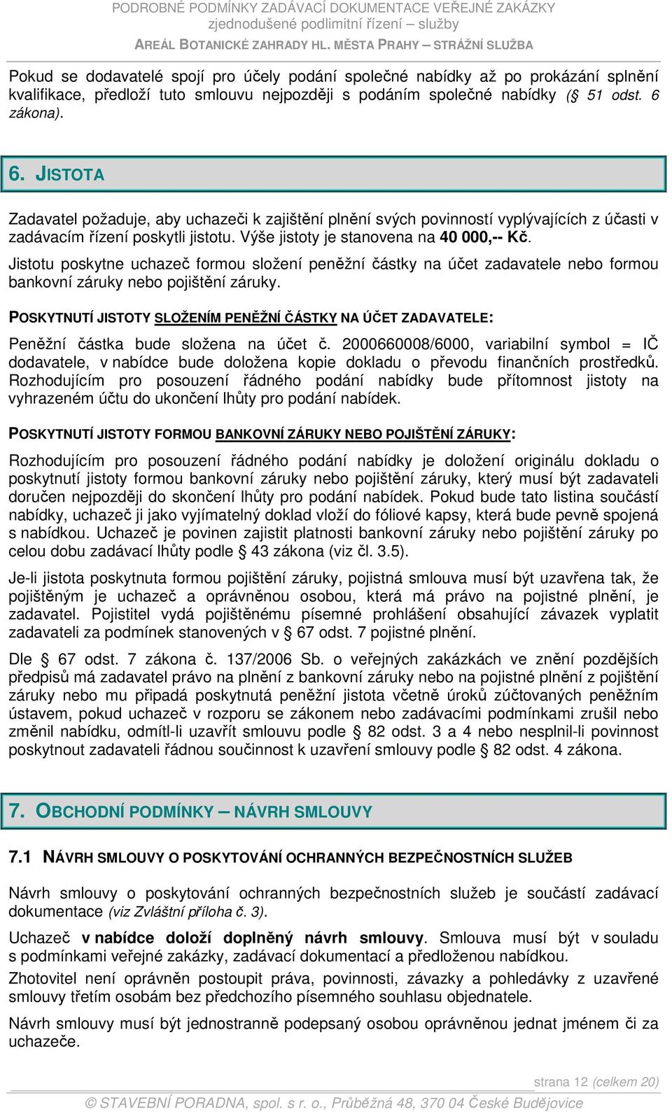 Jistotu poskytne uchazeč formou složení peněžní částky na účet zadavatele nebo formou bankovní záruky nebo pojištění záruky.