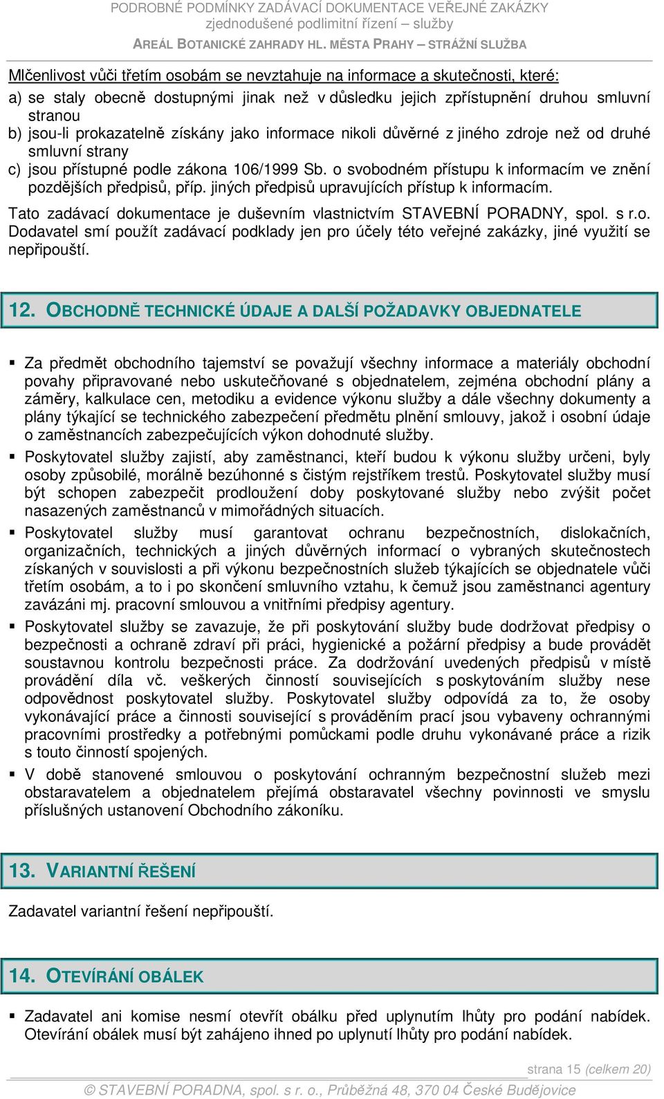 jiných předpisů upravujících přístup k informacím. Tato zadávací dokumentace je duševním vlastnictvím STAVEBNÍ PORADNY, spol. s r.o. Dodavatel smí použít zadávací podklady jen pro účely této veřejné zakázky, jiné využití se nepřipouští.