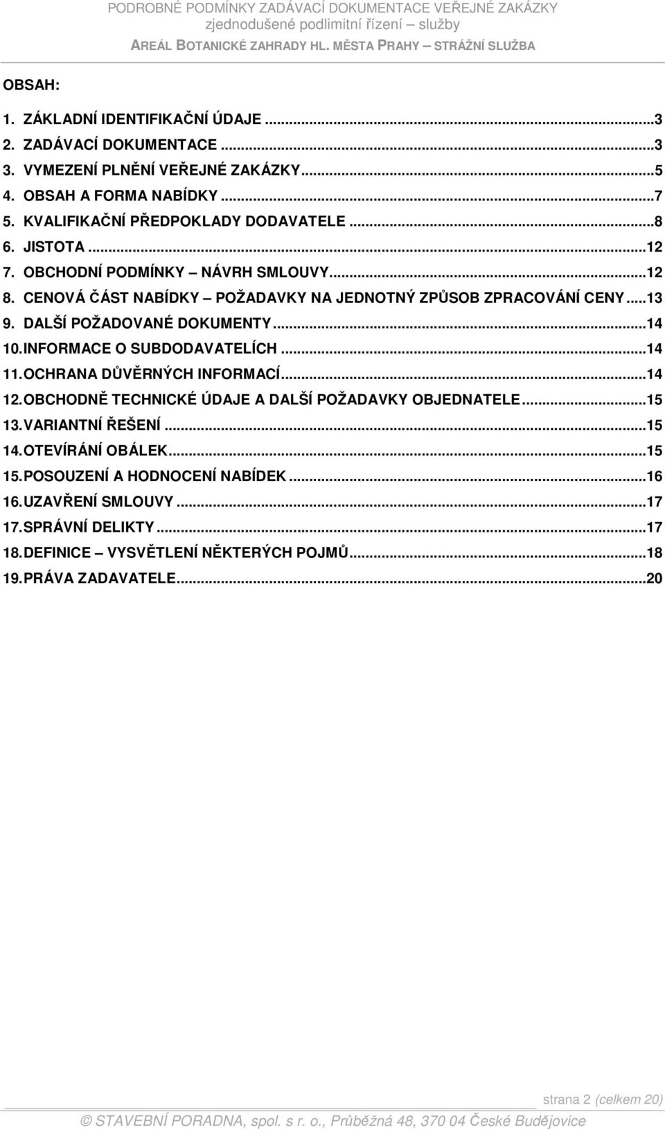 DALŠÍ POŽADOVANÉ DOKUMENTY...14 10. INFORMACE O SUBDODAVATELÍCH...14 11. OCHRANA DŮVĚRNÝCH INFORMACÍ...14 12. OBCHODNĚ TECHNICKÉ ÚDAJE A DALŠÍ POŽADAVKY OBJEDNATELE...15 13.