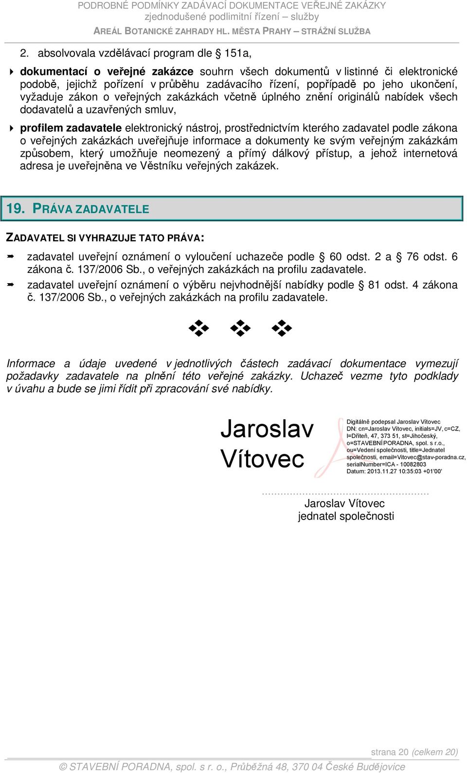 podle zákona o veřejných zakázkách uveřejňuje informace a dokumenty ke svým veřejným zakázkám způsobem, který umožňuje neomezený a přímý dálkový přístup, a jehož internetová adresa je uveřejněna ve