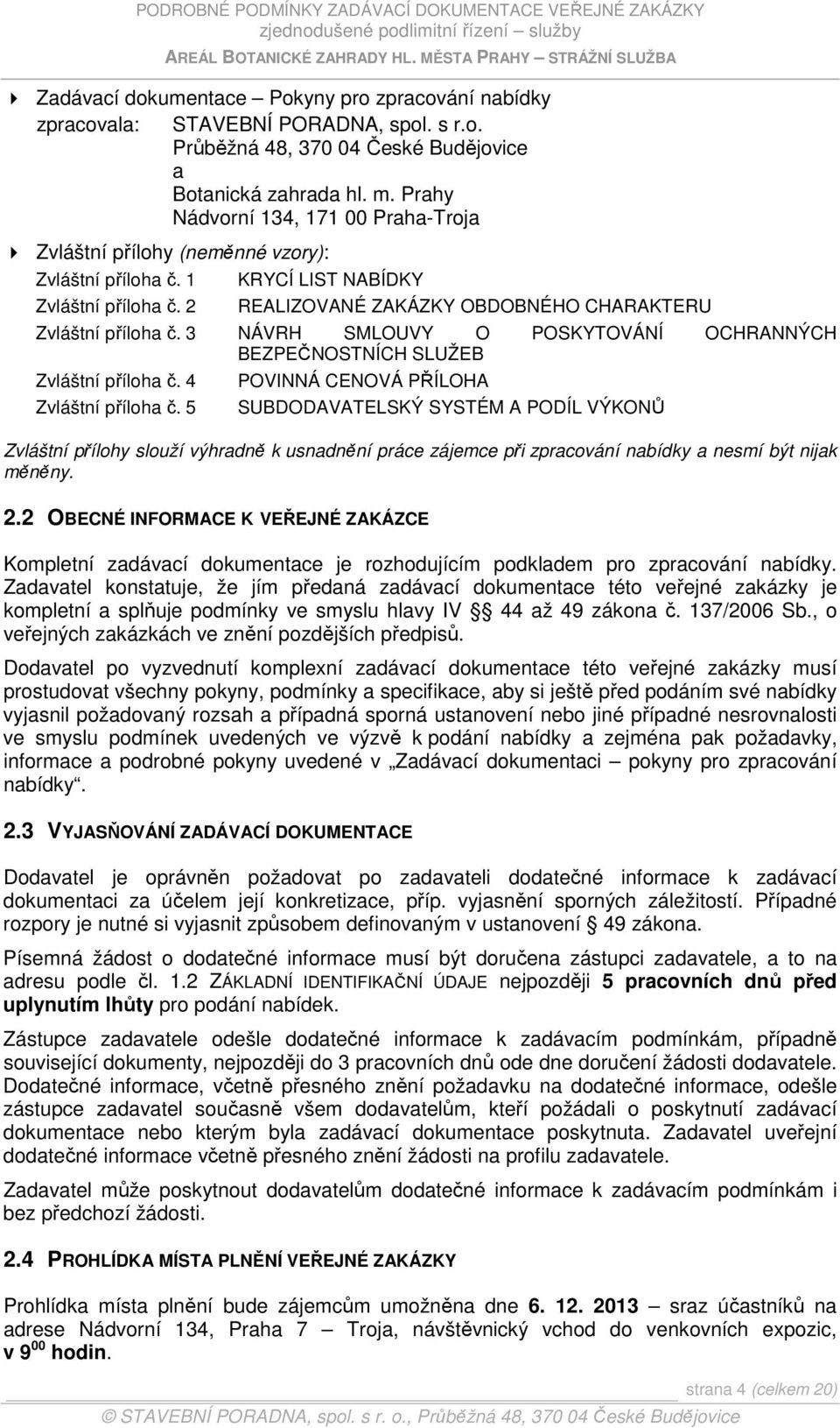 3 NÁVRH SMLOUVY O POSKYTOVÁNÍ OCHRANNÝCH BEZPEČNOSTNÍCH SLUŽEB Zvláštní příloha č. 4 Zvláštní příloha č.