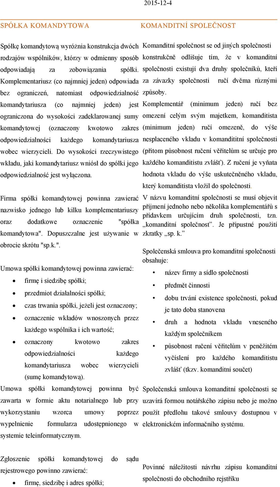 kwotowo zakres odpowiedzialności każdego komandytariusza wobec wierzycieli. Do wysokości rzeczywistego wkładu, jaki komandytariusz wniósł do spółki jego odpowiedzialność jest wyłączona.