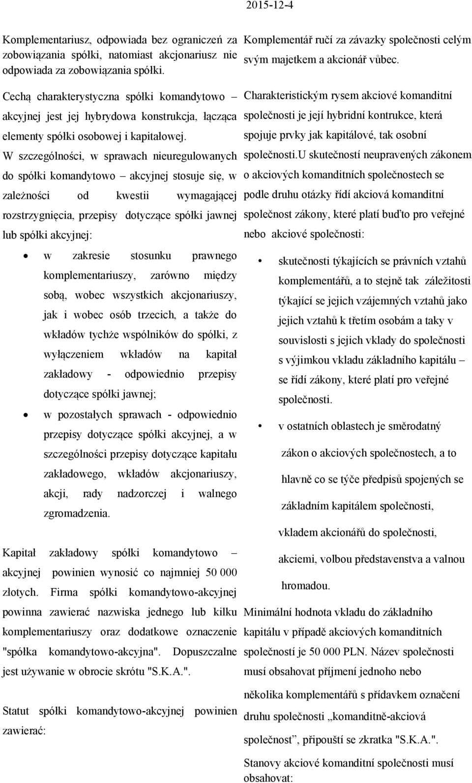 Cechą charakterystyczna spółki komandytowo akcyjnej jest jej hybrydowa konstrukcja, łącząca elementy spółki osobowej i kapitałowej.