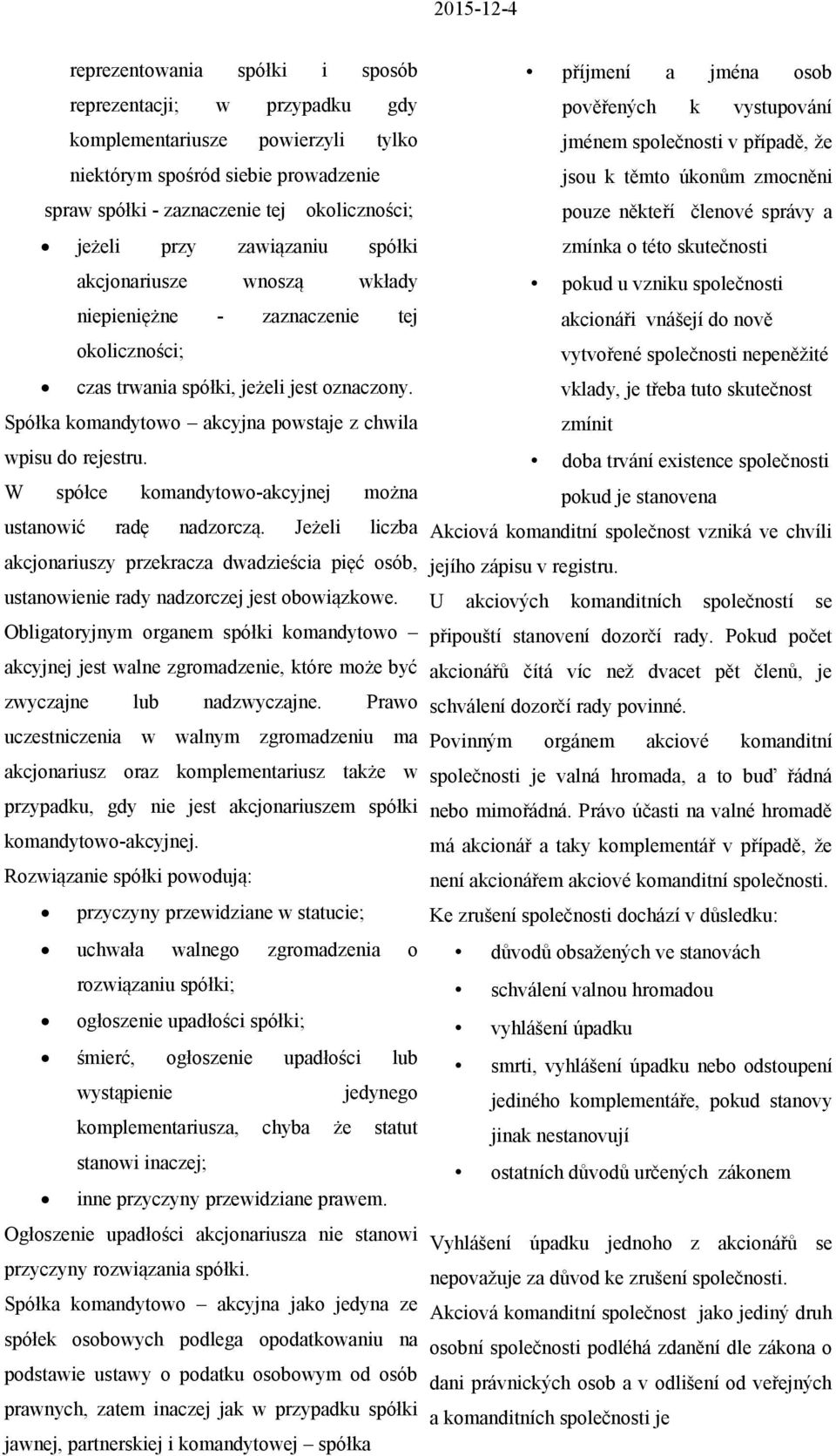 wkłady pokud u vzniku společnosti niepieniężne - zaznaczenie tej akcionáři vnášejí do nově okoliczności; vytvořené společnosti nepeněžité czas trwania spółki, jeżeli jest oznaczony.