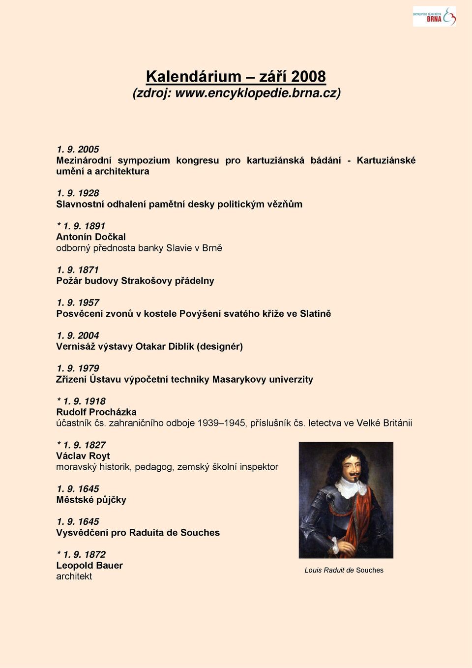 9. 1979 Zřízení Ústavu výpočetní techniky Masarykovy univerzity * 1. 9. 1918 Rudolf Procházka účastník čs. zahraničního odboje 1939 1945, příslušník čs. letectva ve Velké Británii * 1. 9. 1827 Václav Royt moravský historik, pedagog, zemský školní inspektor 1.