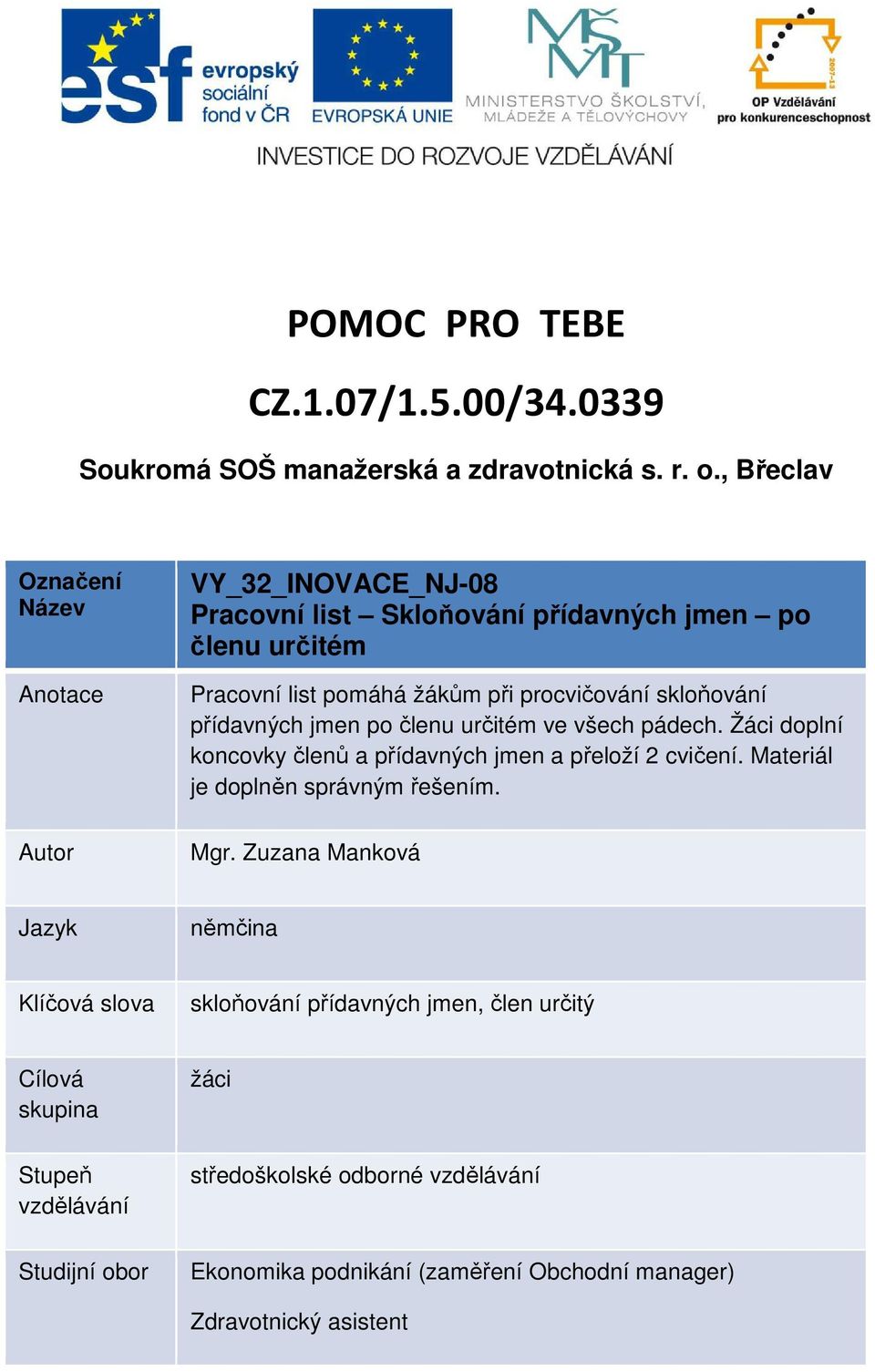 skloňování přídavných jmen po členu určitém ve všech pádech. Žáci doplní koncovky členů a přídavných jmen a přeloží 2 cvičení. Materiál je doplněn správným řešením.