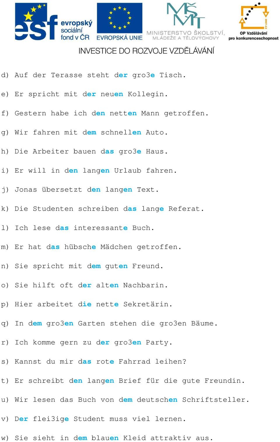 m) Er hat das hübsche Mädchen getroffen. n) Sie spricht mit dem guten Freund. o) Sie hilft oft der alten Nachbarin. p) Hier arbeitet die nette Sekretärin.