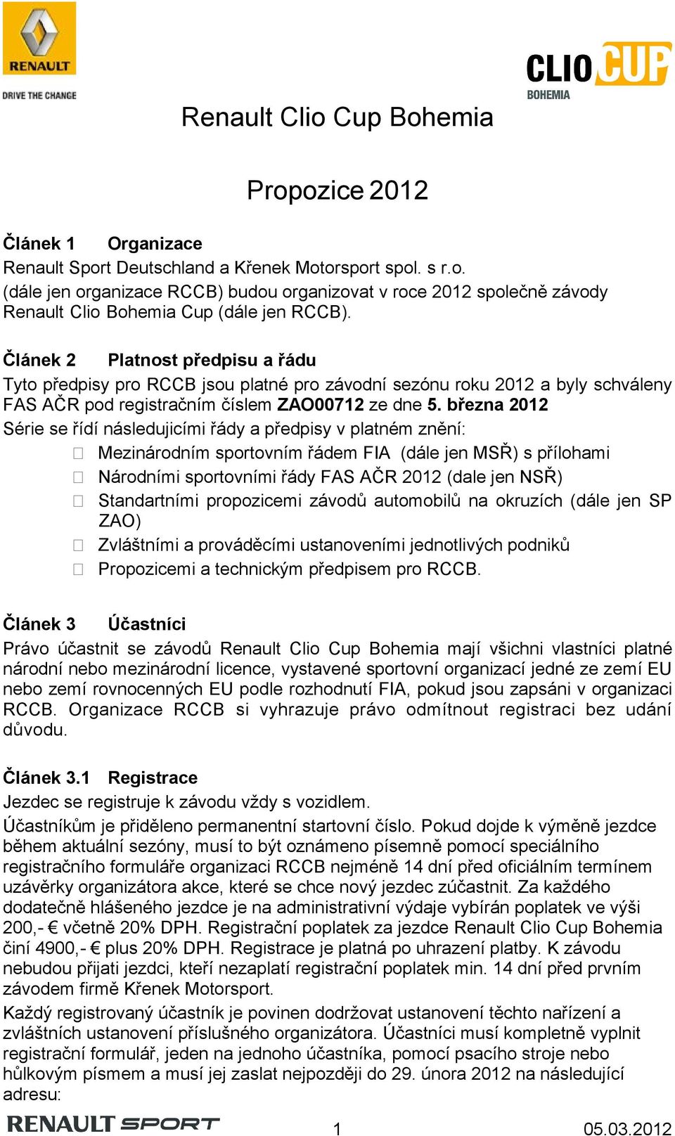 března 2012 Série se řídí následujicími řády a předpisy v platném znění: Mezinárodním sportovním řádem FIA (dále jen MSŘ) s přílohami Národními sportovními řády FAS AČR 2012 (dale jen NSŘ)