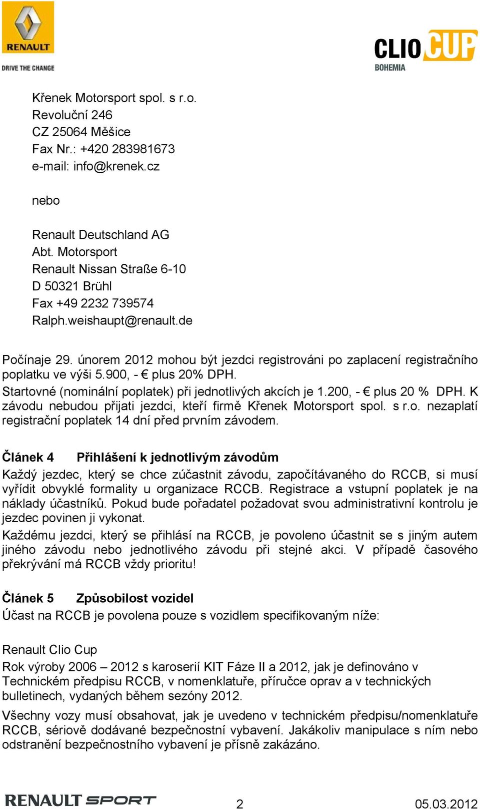 900, - plus 20% DPH. Startovné (nominální poplatek) při jednotlivých akcích je 1.200, - plus 20 % DPH. K závodu nebudou přijati jezdci, kteří firmě Křenek Motorsport spol. s r.o. nezaplatí registrační poplatek 14 dní před prvním závodem.