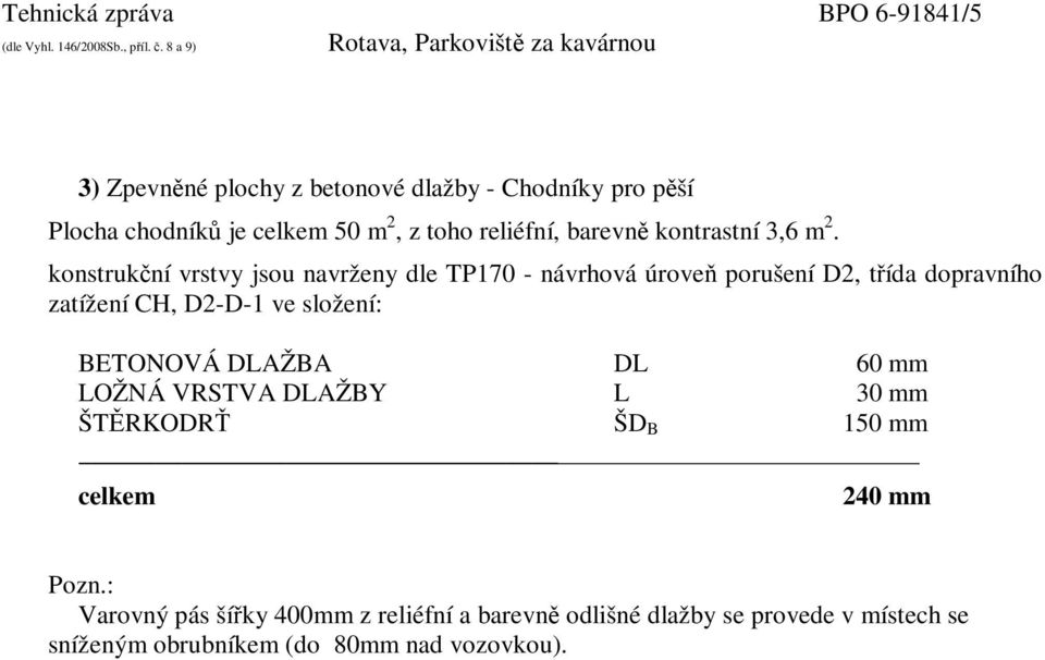 konstrukční vrstvy jsou navrženy dle TP170 - návrhová úroveň porušení D2, třída dopravního zatížení CH, D2-D-1 ve složení: