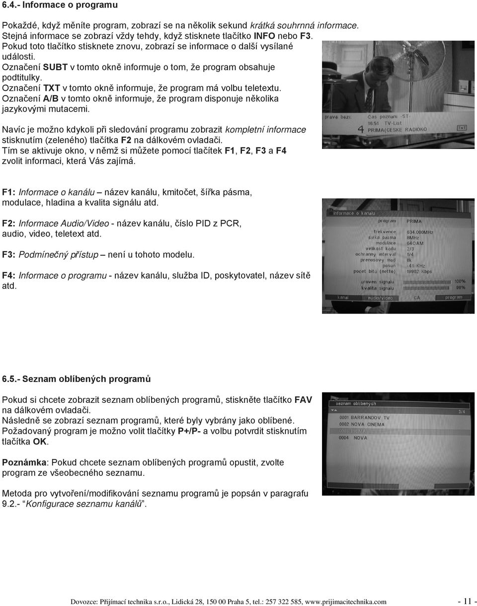 Označení TXT v tomto okně informuje, že program má volbu teletextu. Označení A/B v tomto okně informuje, že program disponuje několika jazykovými mutacemi.