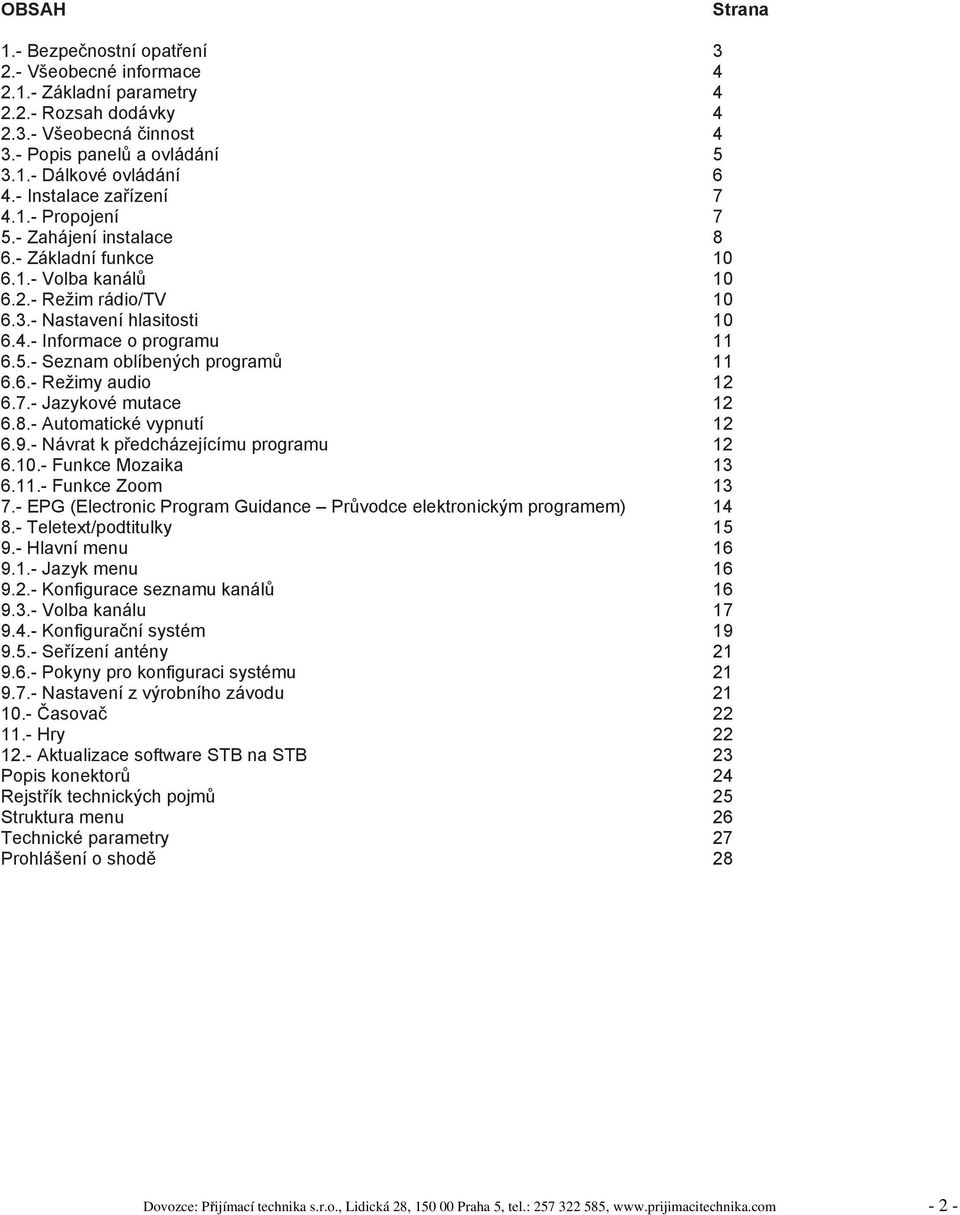 6.- Režimy audio 12 6.7.- Jazykové mutace 12 6.8.- Automatické vypnutí 12 6.9.- Návrat k předcházejícímu programu 12 6.10.- Funkce Mozaika 13 6.11.- Funkce Zoom 13 7.