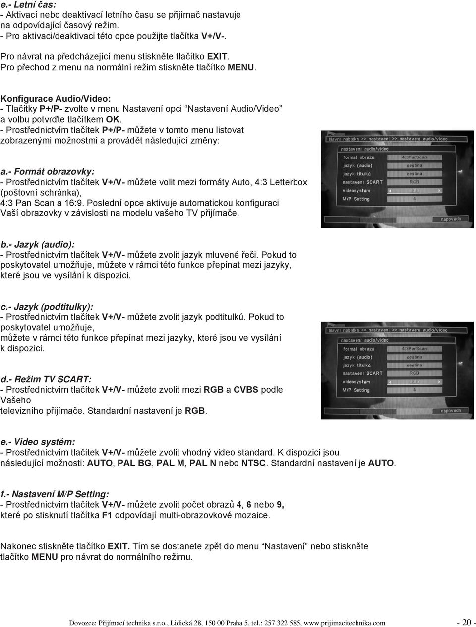 Konfigurace Audio/Video: - Tlačítky P+/P- zvolte v menu Nastavení opci Nastavení Audio/Video a volbu potvrďte tlačítkem OK.