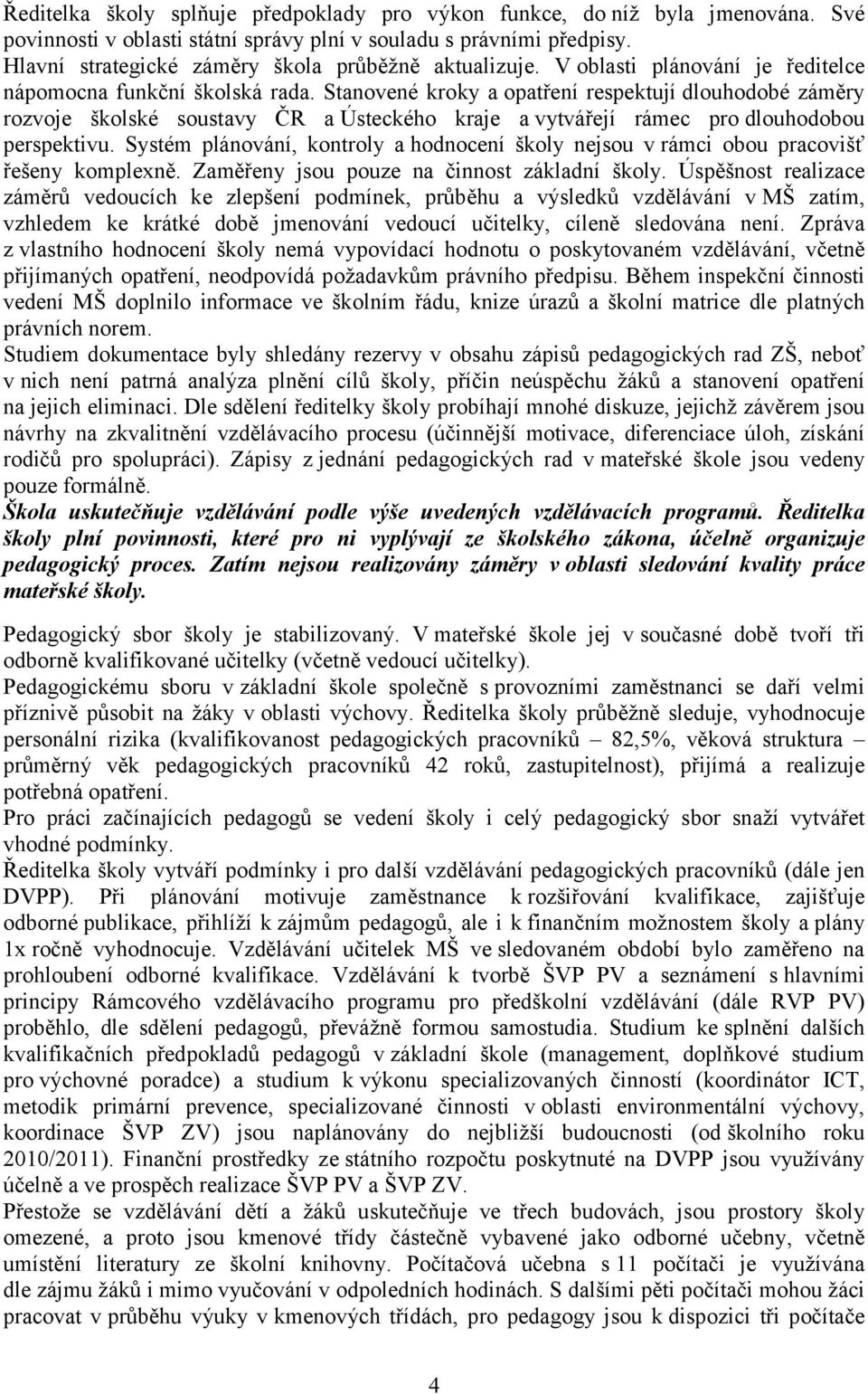 Stanovené kroky a opatření respektují dlouhodobé záměry rozvoje školské soustavy ČR a Ústeckého kraje a vytvářejí rámec pro dlouhodobou perspektivu.
