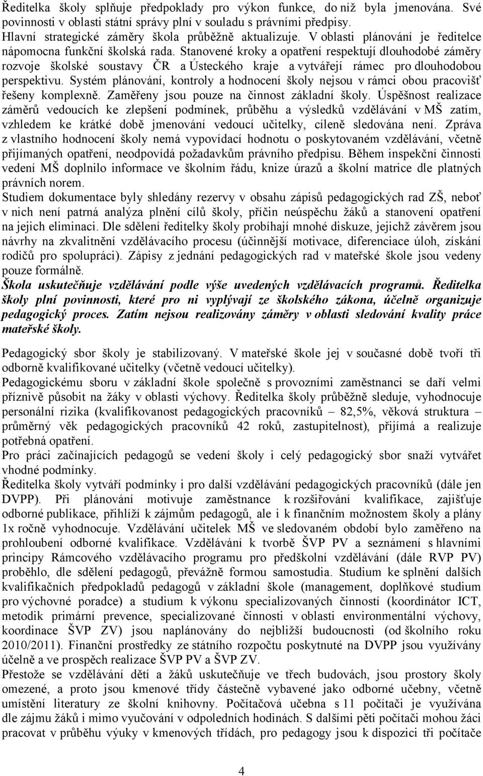 Stanovené kroky a opatření respektují dlouhodobé záměry rozvoje školské soustavy ČR a Ústeckého kraje a vytvářejí rámec pro dlouhodobou perspektivu.