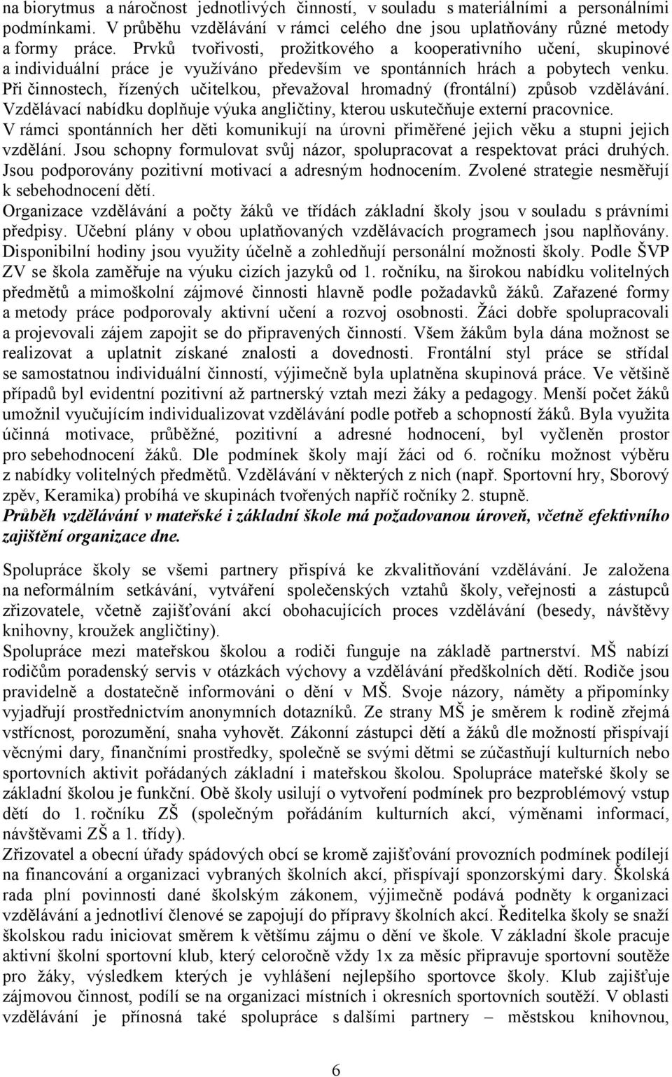 Při činnostech, řízených učitelkou, převažoval hromadný (frontální) způsob vzdělávání. Vzdělávací nabídku doplňuje výuka angličtiny, kterou uskutečňuje externí pracovnice.