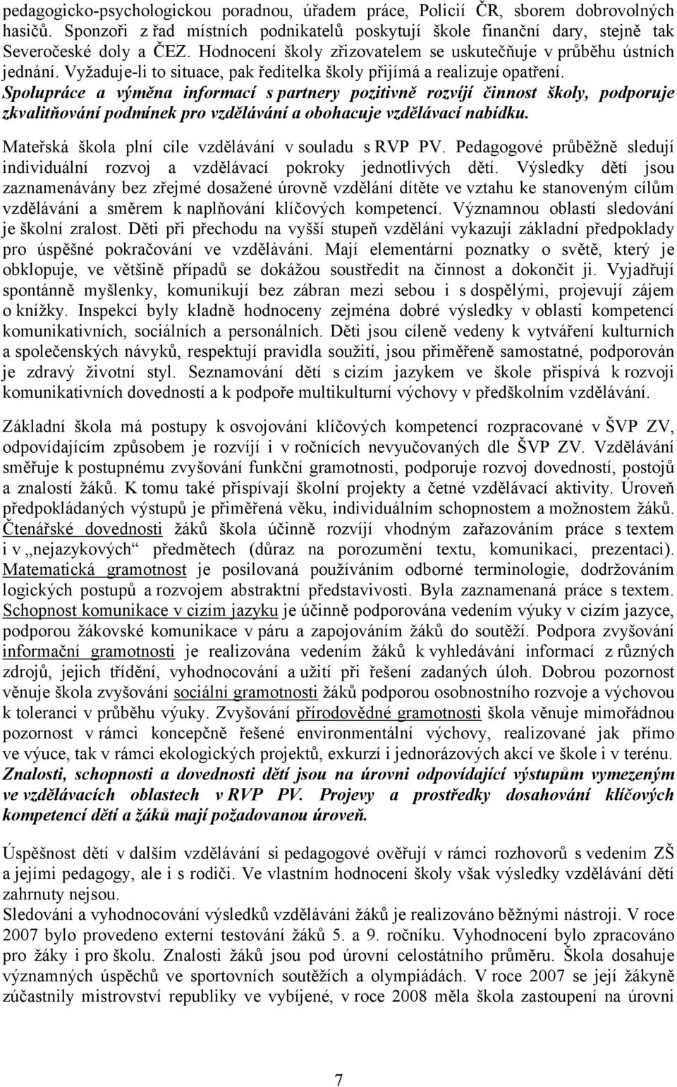 Spolupráce a výměna informací s partnery pozitivně rozvíjí činnost školy, podporuje zkvalitňování podmínek pro vzdělávání a obohacuje vzdělávací nabídku.