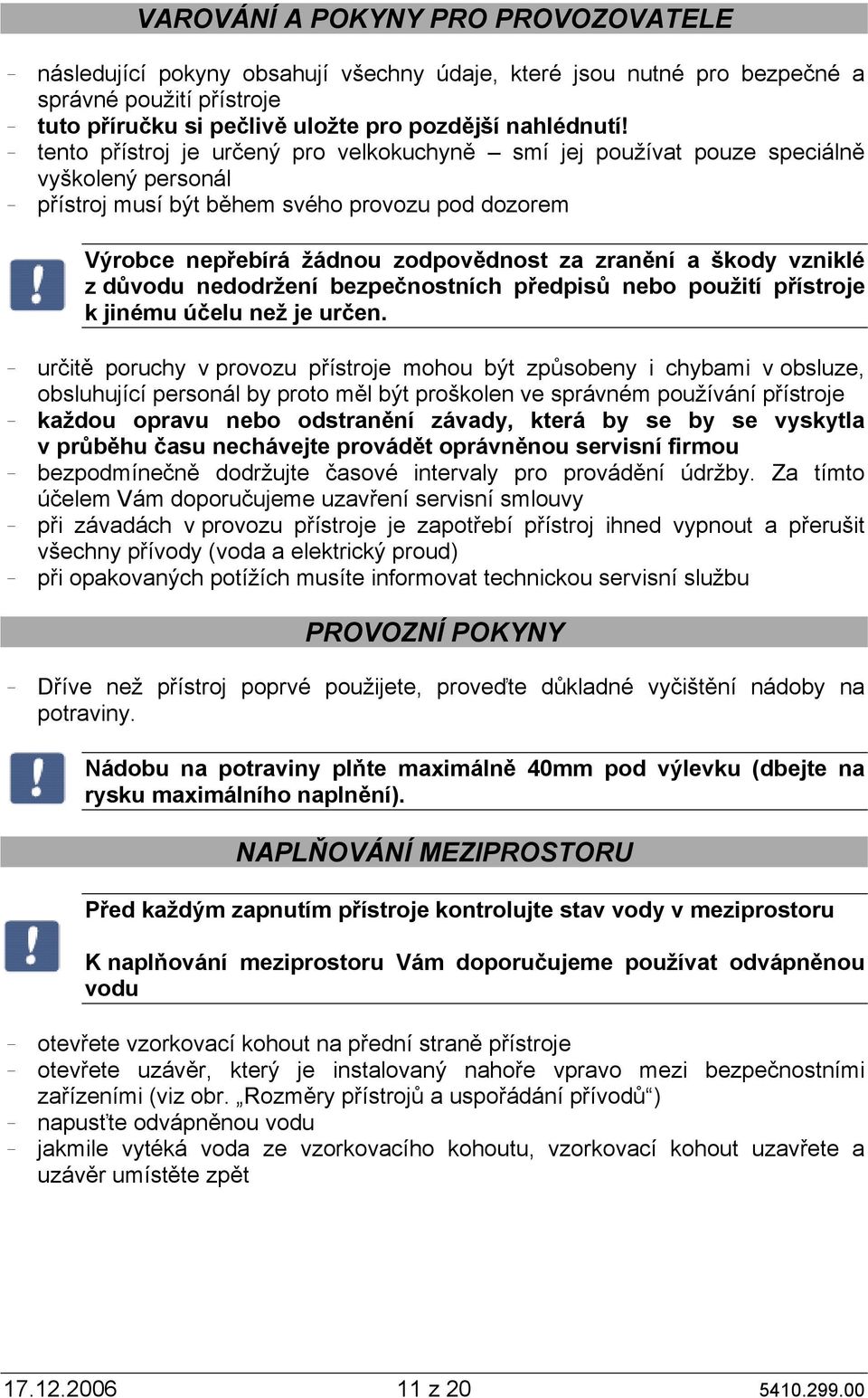 škody vzniklé z důvodu nedodržení bezpečnostních předpisů nebo použití přístroje k jinému účelu než je určen.