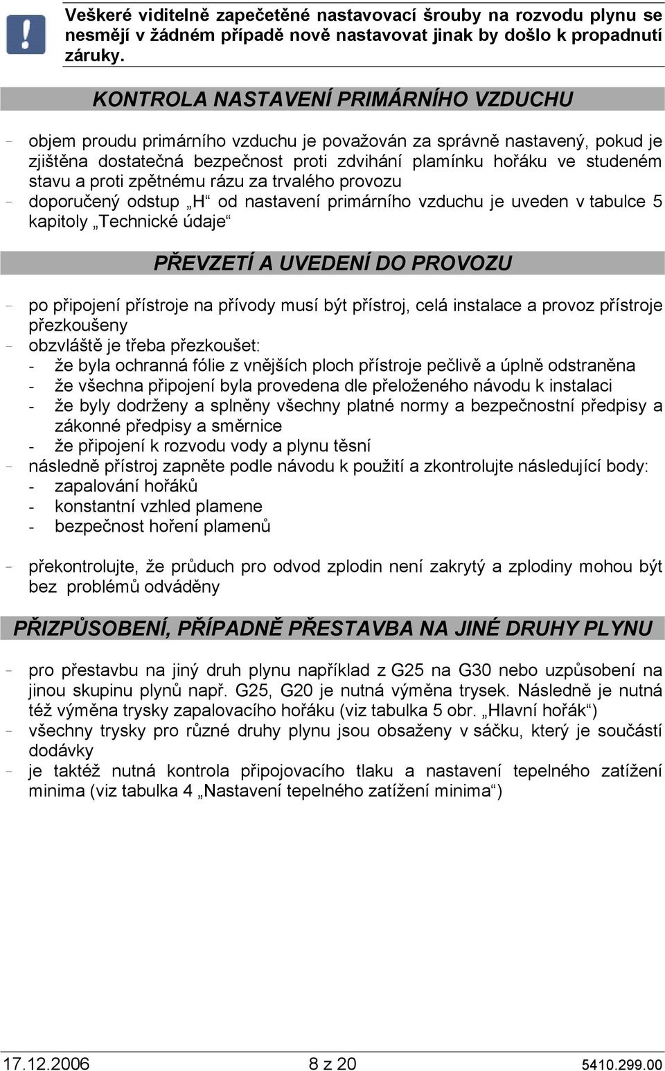 proti zpětnému rázu za trvalého provozu doporučený odstup H od nastavení primárního vzduchu je uveden v tabulce 5 kapitoly Technické údaje PŘEVZETÍ A UVEDENÍ DO PROVOZU po připojení přístroje na