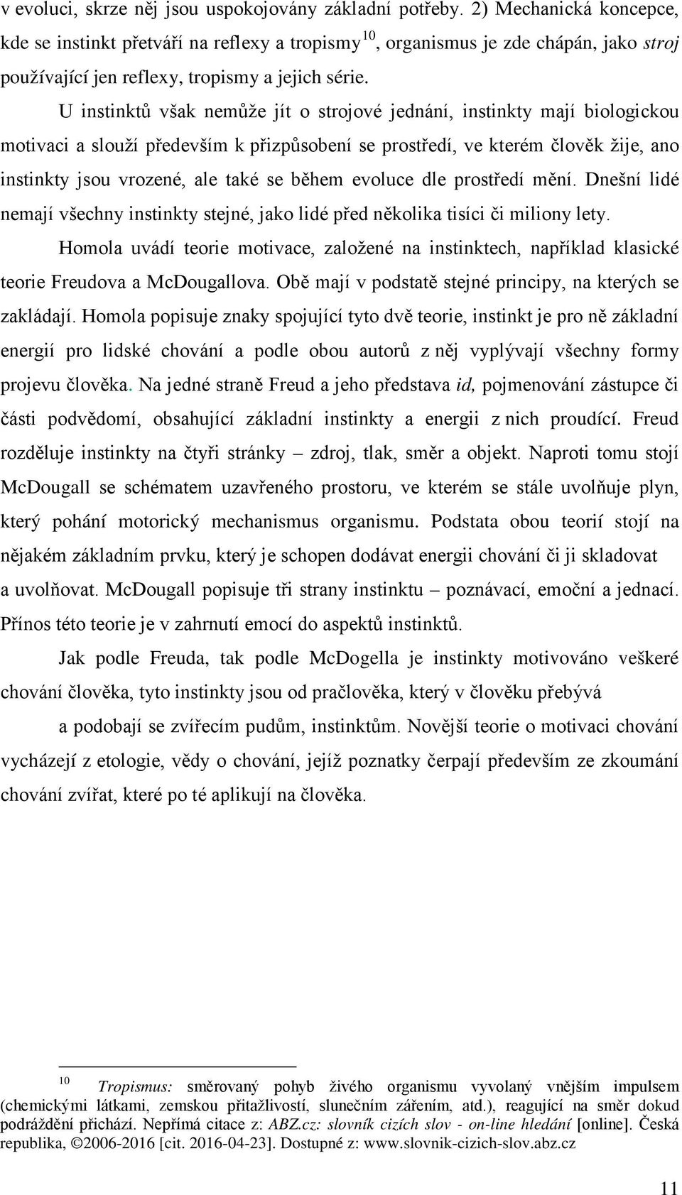 U instinktů však nemůže jít o strojové jednání, instinkty mají biologickou motivaci a slouží především k přizpůsobení se prostředí, ve kterém člověk žije, ano instinkty jsou vrozené, ale také se