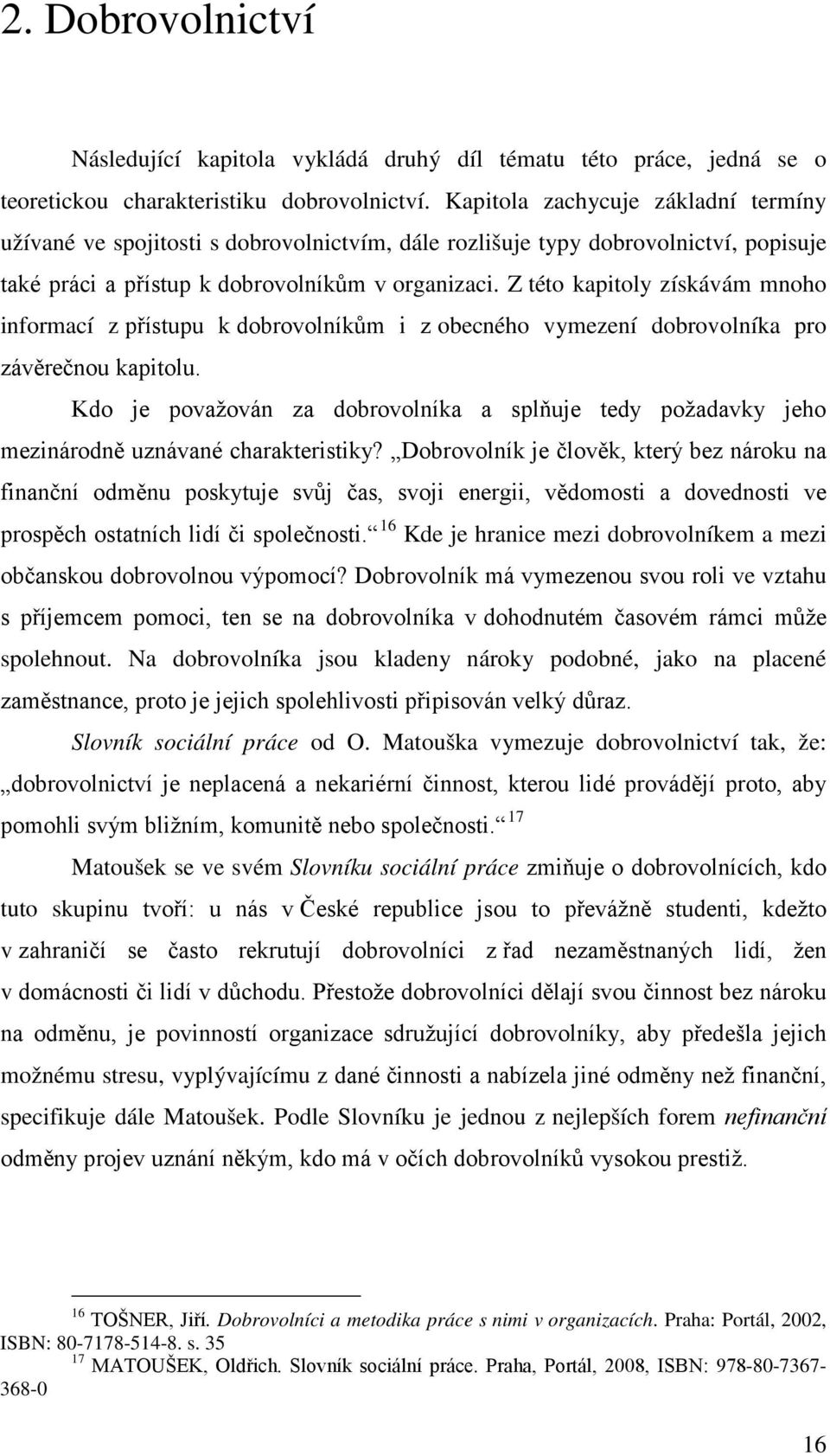 Z této kapitoly získávám mnoho informací z přístupu k dobrovolníkům i z obecného vymezení dobrovolníka pro závěrečnou kapitolu.