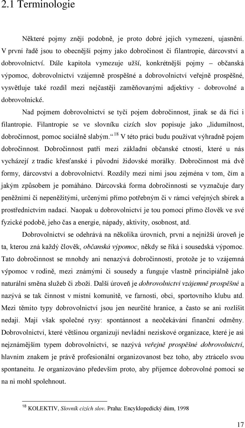 dobrovolné a dobrovolnické. Nad pojmem dobrovolnictví se tyčí pojem dobročinnost, jinak se dá říci i filantropie.