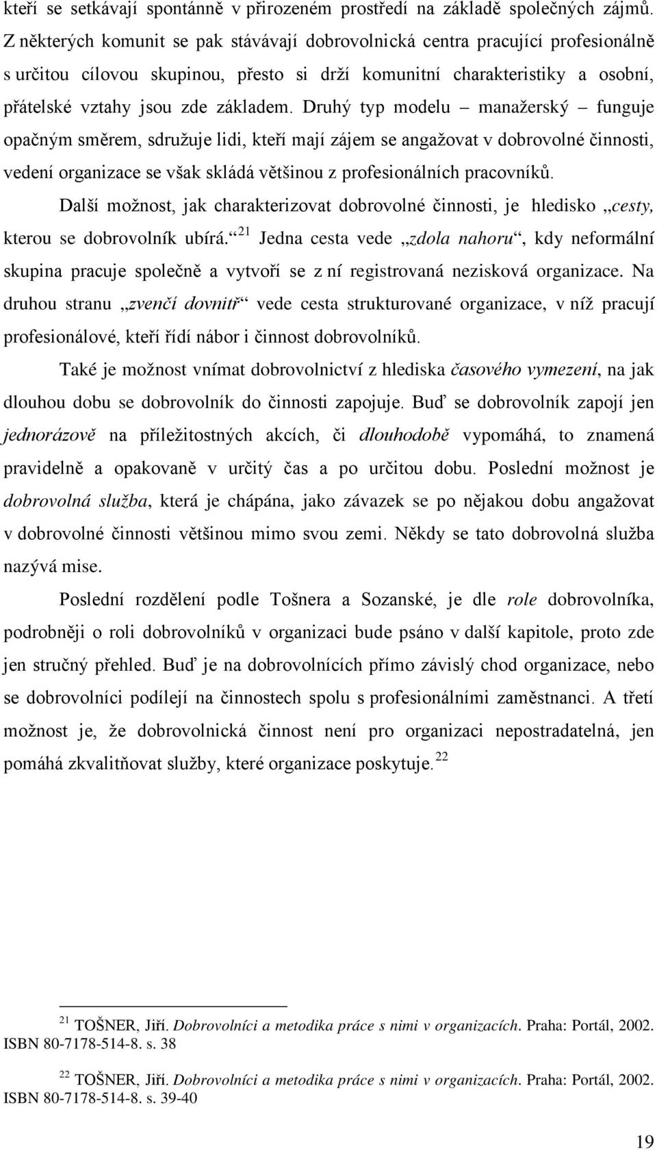 Druhý typ modelu manažerský funguje opačným směrem, sdružuje lidi, kteří mají zájem se angažovat v dobrovolné činnosti, vedení organizace se však skládá většinou z profesionálních pracovníků.