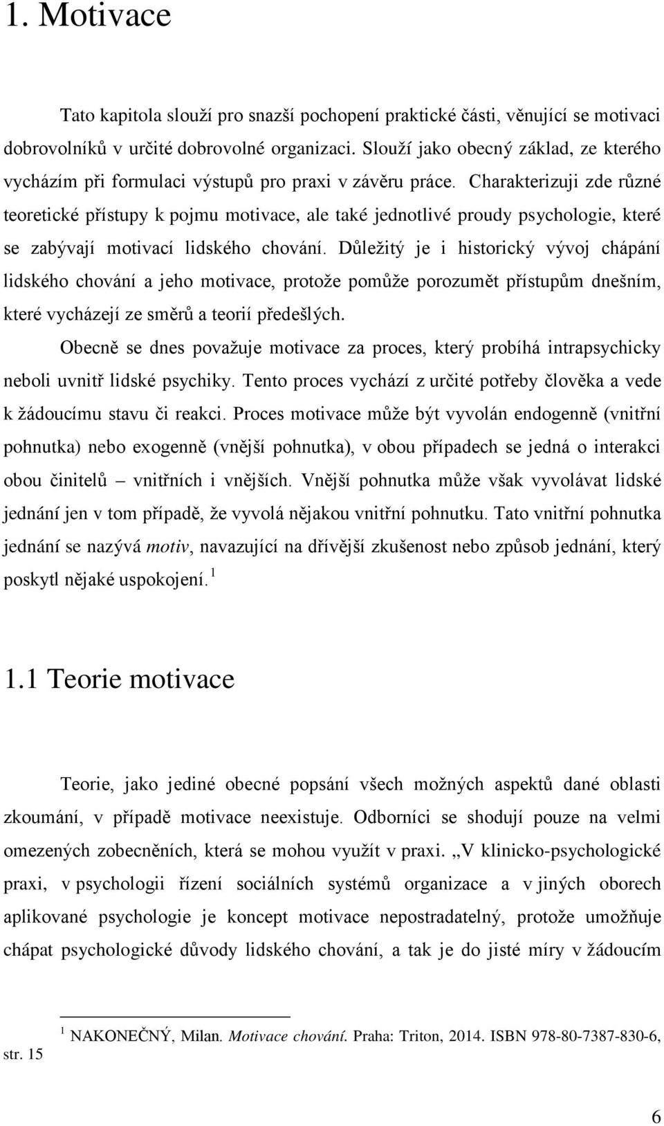 Charakterizuji zde různé teoretické přístupy k pojmu motivace, ale také jednotlivé proudy psychologie, které se zabývají motivací lidského chování.