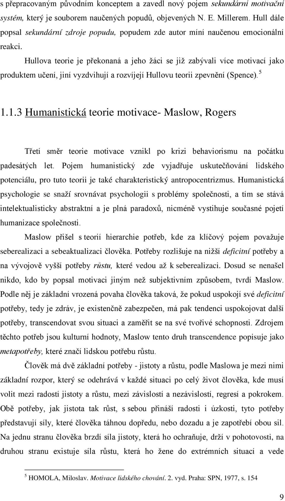 Hullova teorie je překonaná a jeho žáci se již zabývali více motivací jako produktem učení, jiní vyzdvihují a rozvíjejí Hullovu teorii zpevnění (Spence). 5 1.