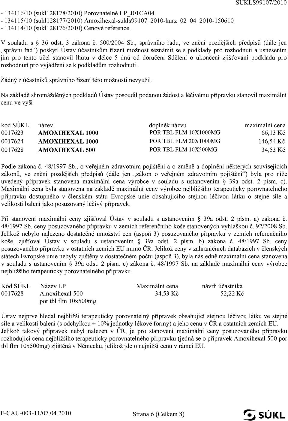 , správního řádu, ve znění pozdějších předpisů (dále jen správní řád ) poskytl Ústav účastníkům řízení možnost seznámit se s podklady pro rozhodnutí a usnesením jim pro tento účel stanovil lhůtu v