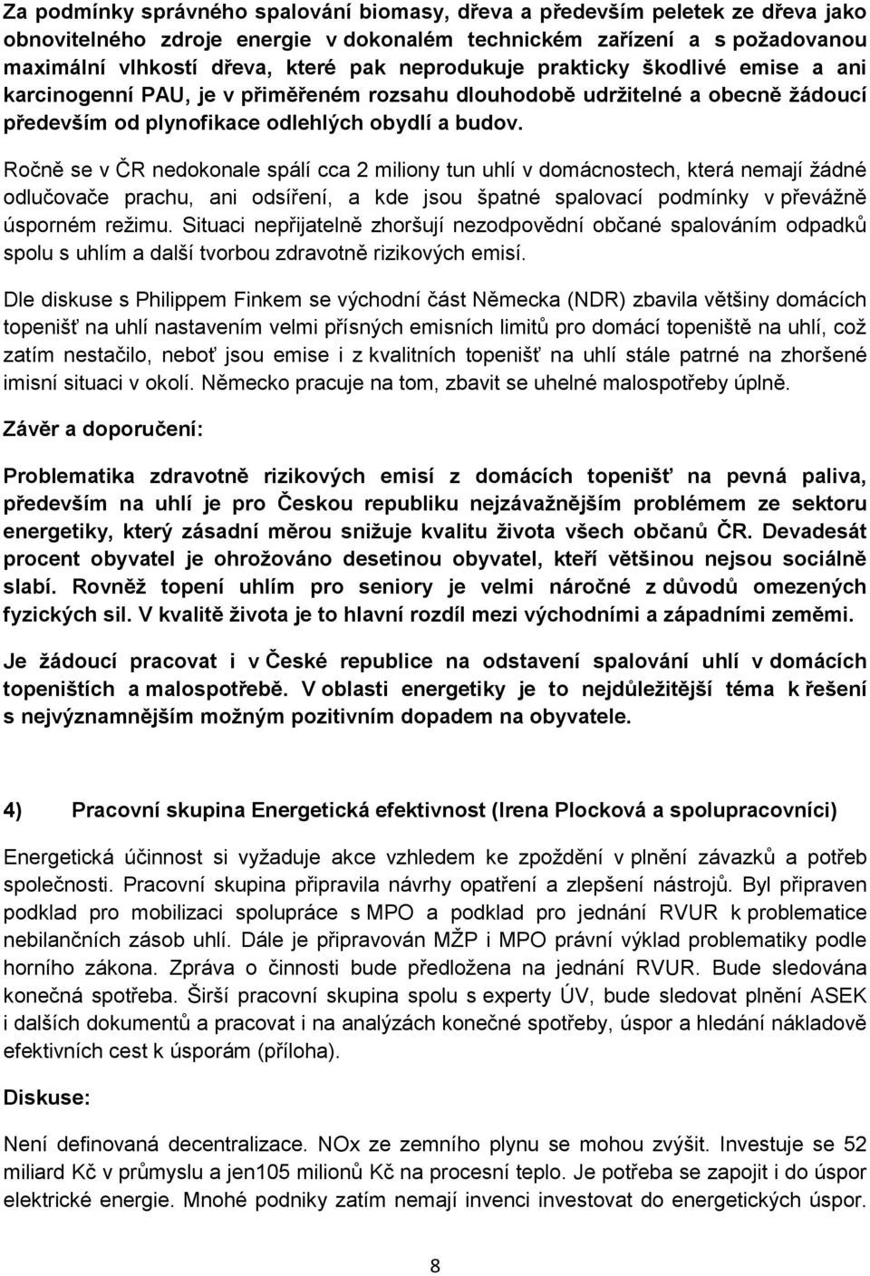 Ročně se v ČR nedokonale spálí cca 2 miliony tun uhlí v domácnostech, která nemají žádné odlučovače prachu, ani odsíření, a kde jsou špatné spalovací podmínky v převážně úsporném režimu.