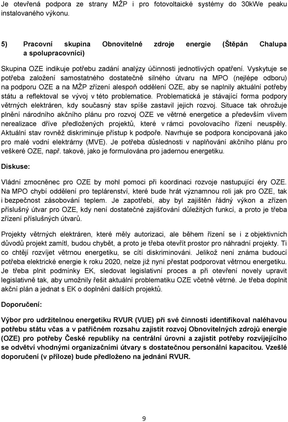 Vyskytuje se potřeba založení samostatného dostatečně silného útvaru na MPO (nejlépe odboru) na podporu OZE a na MŽP zřízení alespoň oddělení OZE, aby se naplnily aktuální potřeby státu a reflektoval